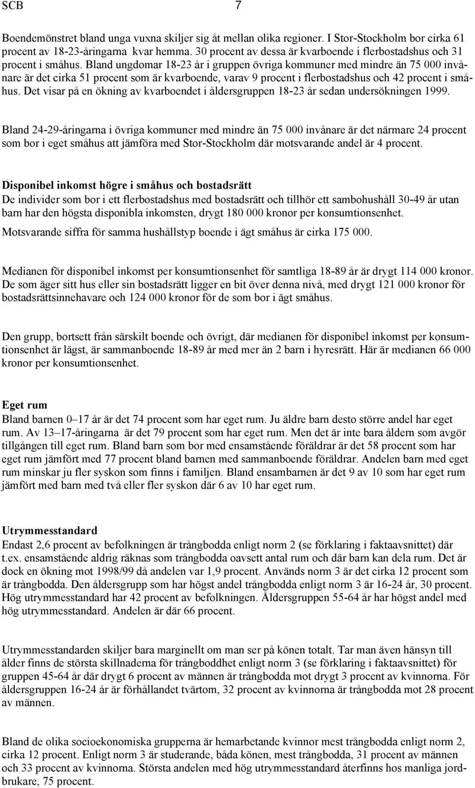 Bland ungdomar 18-23 år i gruppen övriga kommuner med mindre än 75 000 invånare är det cirka 51 procent som är kvarboende, varav 9 procent i flerbostadshus och 42 procent i småhus.