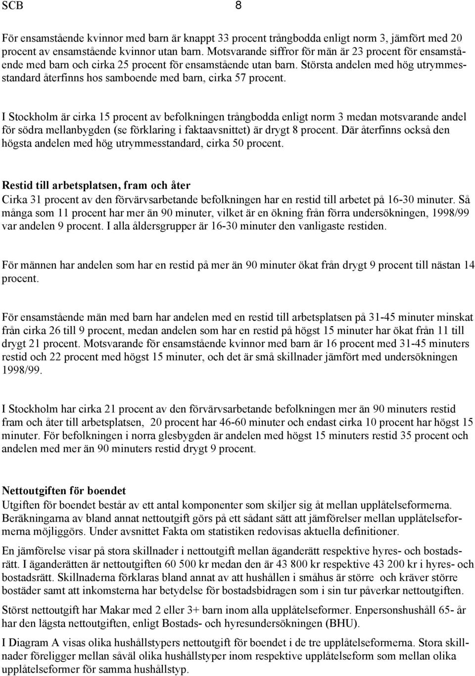 Största andelen med hög utrymmesstandard återfinns hos samboende med barn, cirka 57 procent.