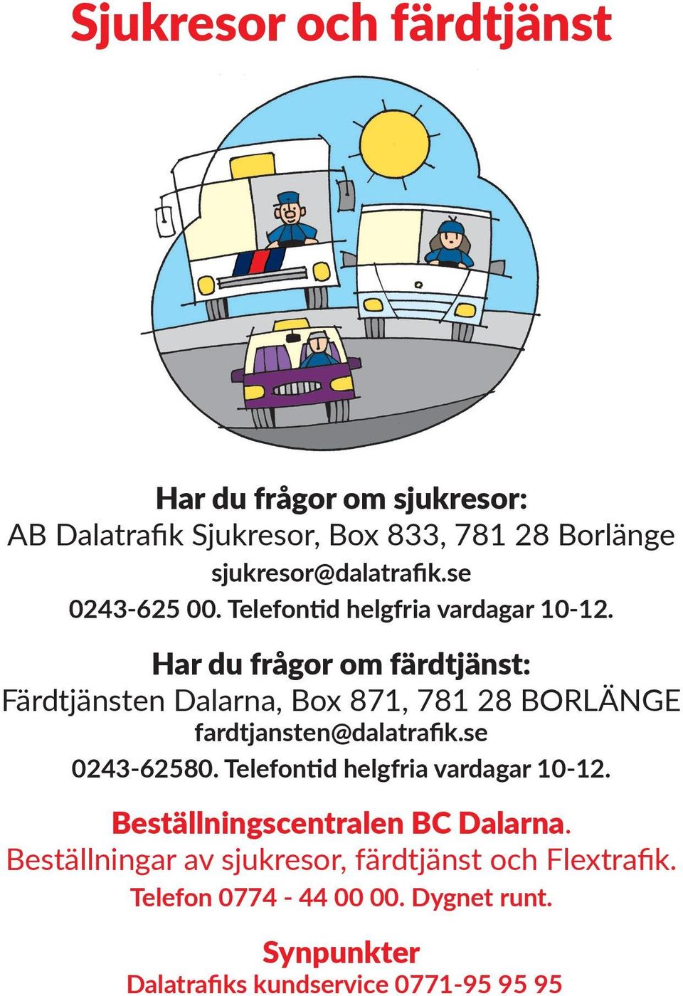 Har du frågor om färdtjänst: Färdtjänsten Dalarna, Box 871, 781 28 BORLÄNGE fardtjansten@dalatrafik.se 0243-62580.