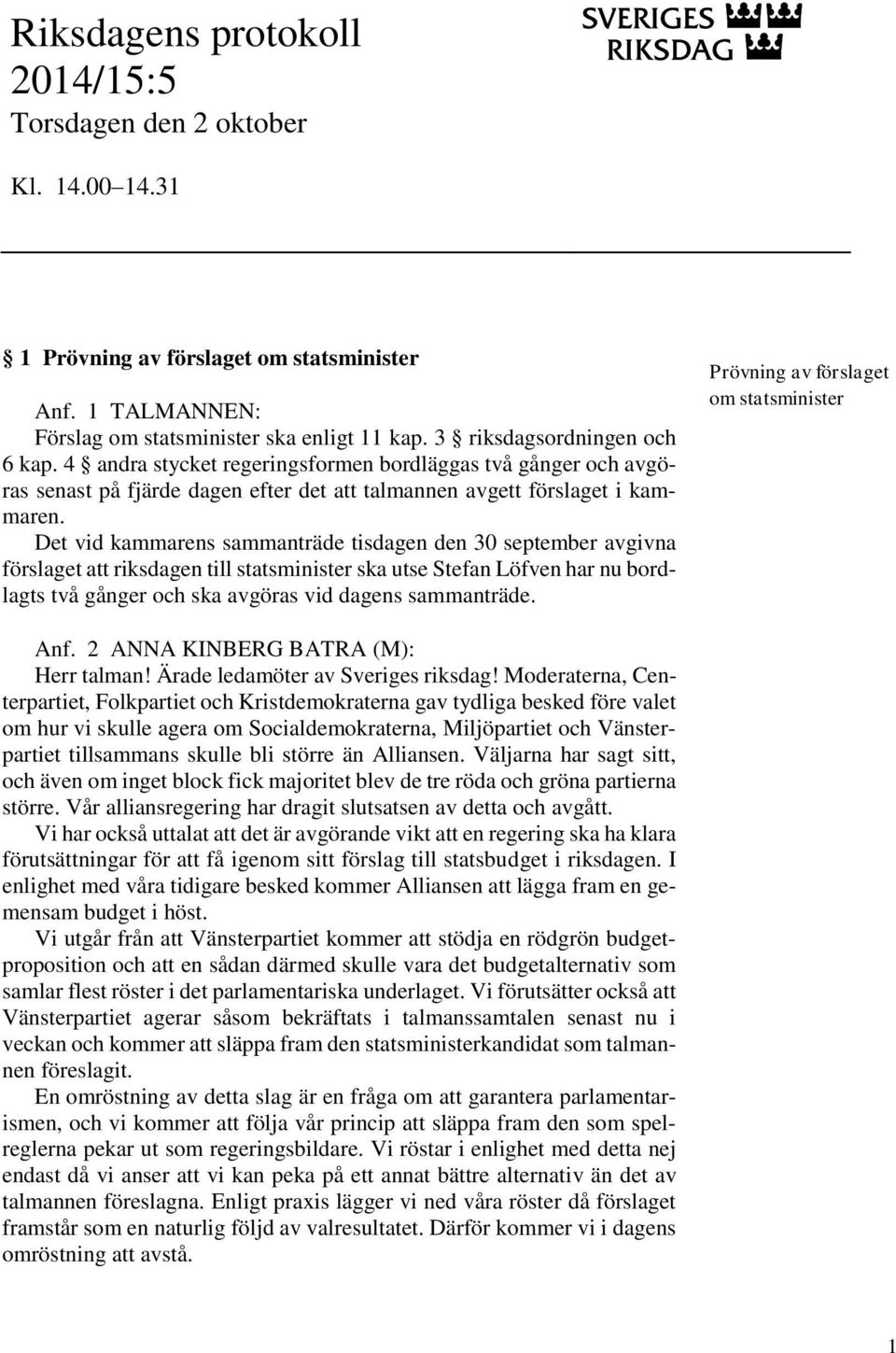 Det vid kammarens sammanträde tisdagen den 30 september avgivna förslaget att riksdagen till statsminister ska utse Stefan Löfven har nu bordlagts två gånger och ska avgöras vid dagens sammanträde.