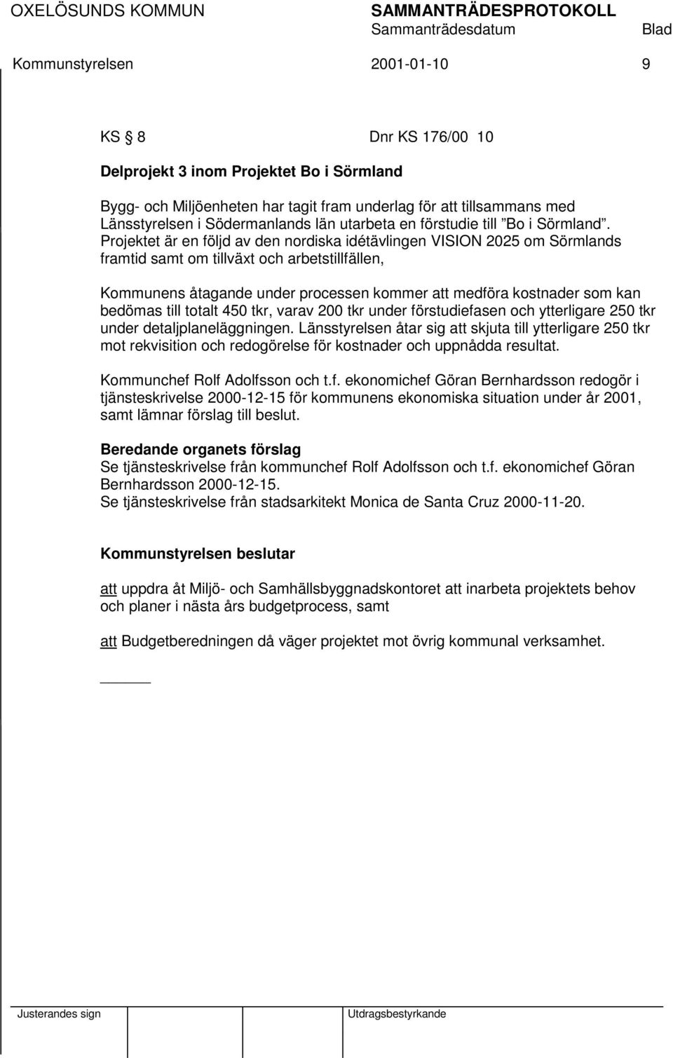 Projektet är en följd av den nordiska idétävlingen VISION 2025 om Sörmlands framtid samt om tillväxt och arbetstillfällen, Kommunens åtagande under processen kommer att medföra kostnader som kan