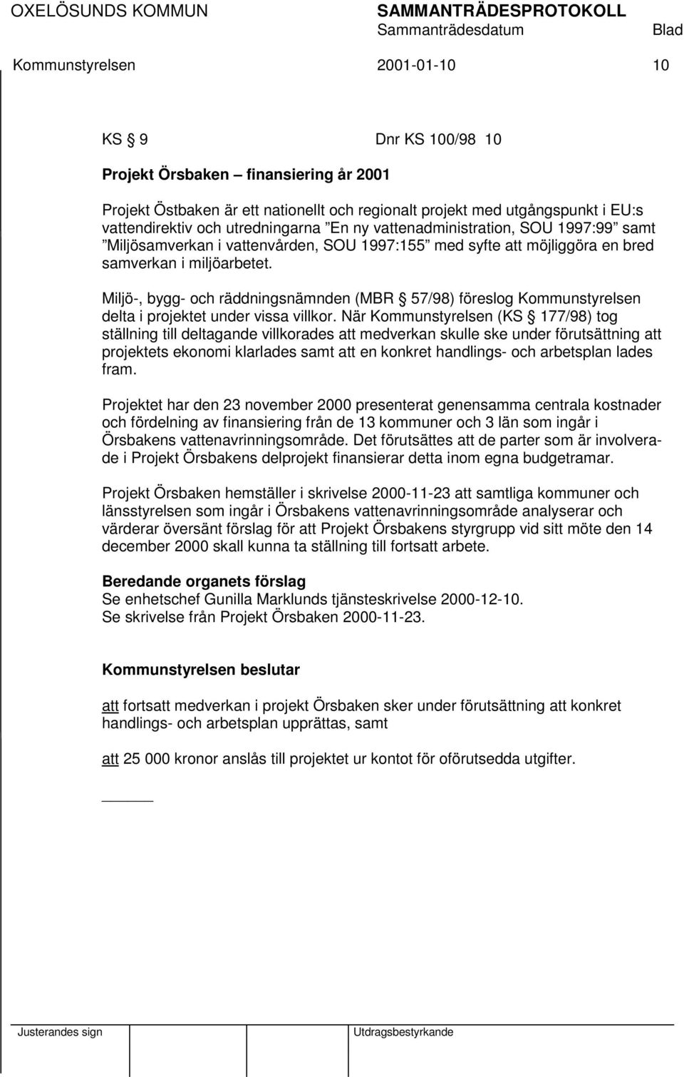 Miljö-, bygg- och räddningsnämnden (MBR 57/98) föreslog Kommunstyrelsen delta i projektet under vissa villkor.