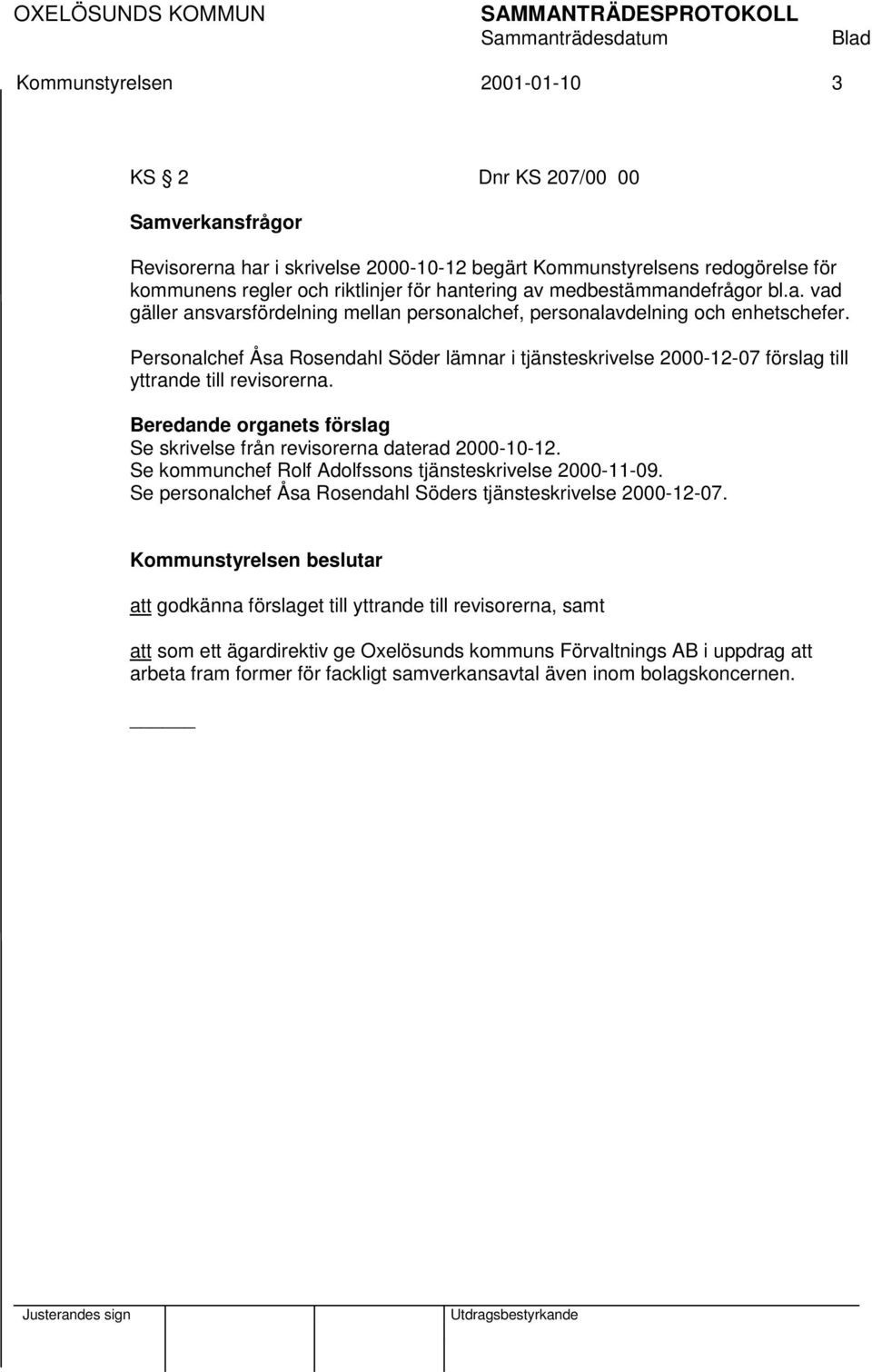 Personalchef Åsa Rosendahl Söder lämnar i tjänsteskrivelse 2000-12-07 förslag till yttrande till revisorerna. Se skrivelse från revisorerna daterad 2000-10-12.