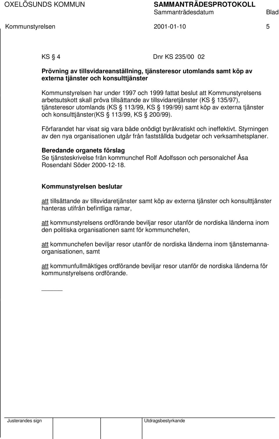 konsulttjänster(ks 113/99, KS 200/99). Förfarandet har visat sig vara både onödigt byråkratiskt och ineffektivt.