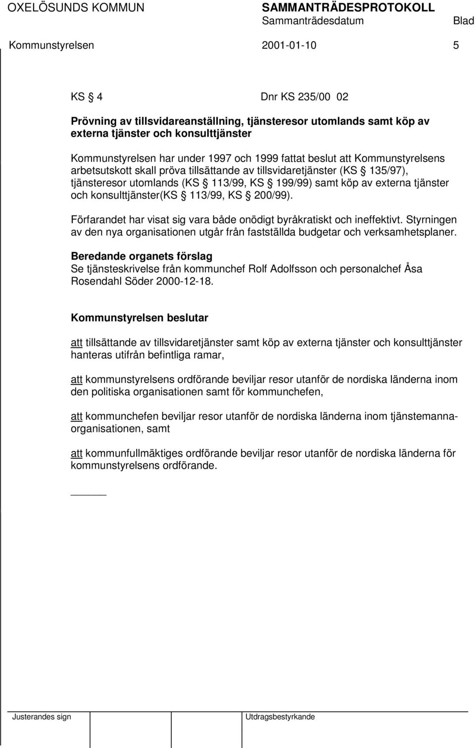 konsulttjänster(ks 113/99, KS 200/99). Förfarandet har visat sig vara både onödigt byråkratiskt och ineffektivt.