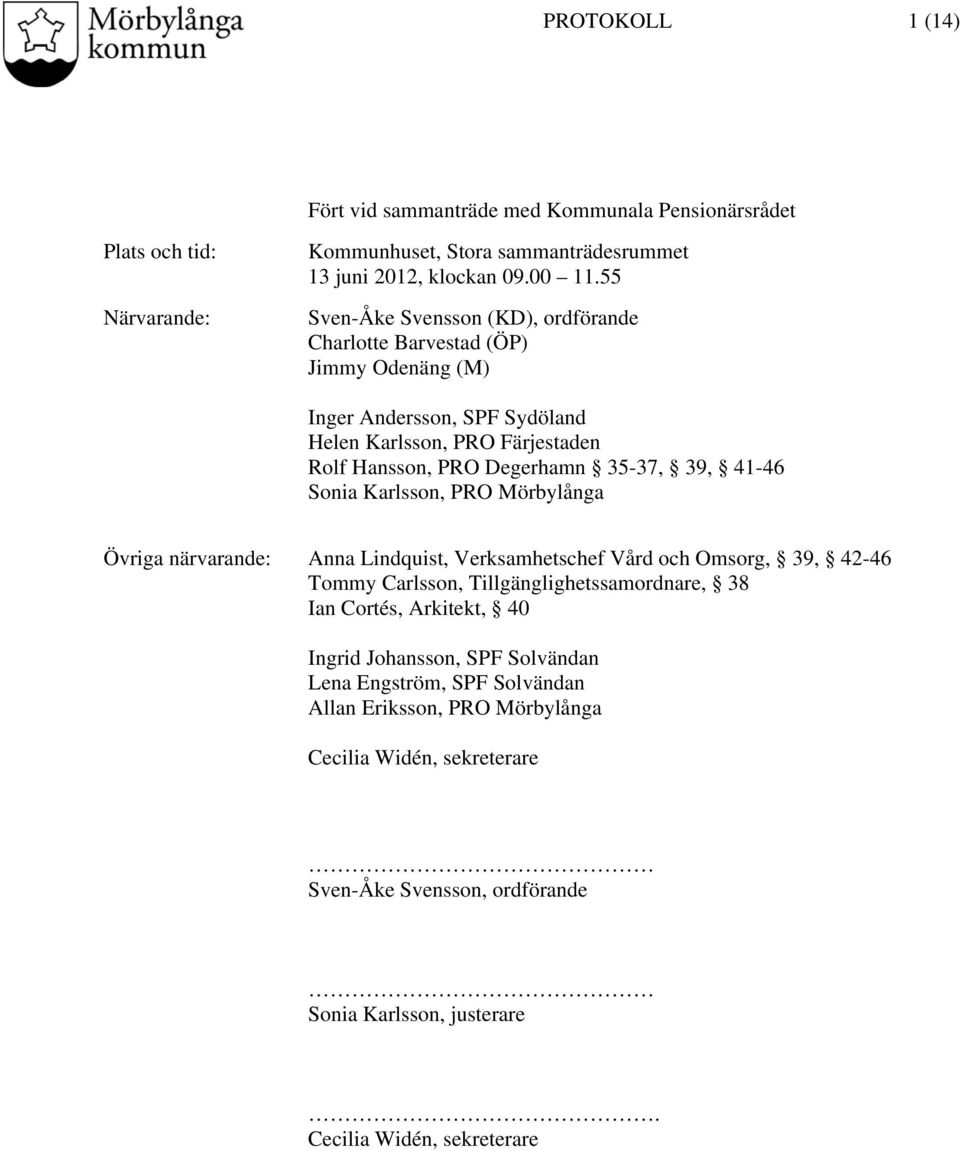 41-46 Sonia Karlsson, PRO Mörbylånga Övriga närvarande: Anna Lindquist, Verksamhetschef Vård och Omsorg, 39, 42-46 Tommy Carlsson, Tillgänglighetssamordnare, 38 Ian Cortés, Arkitekt,