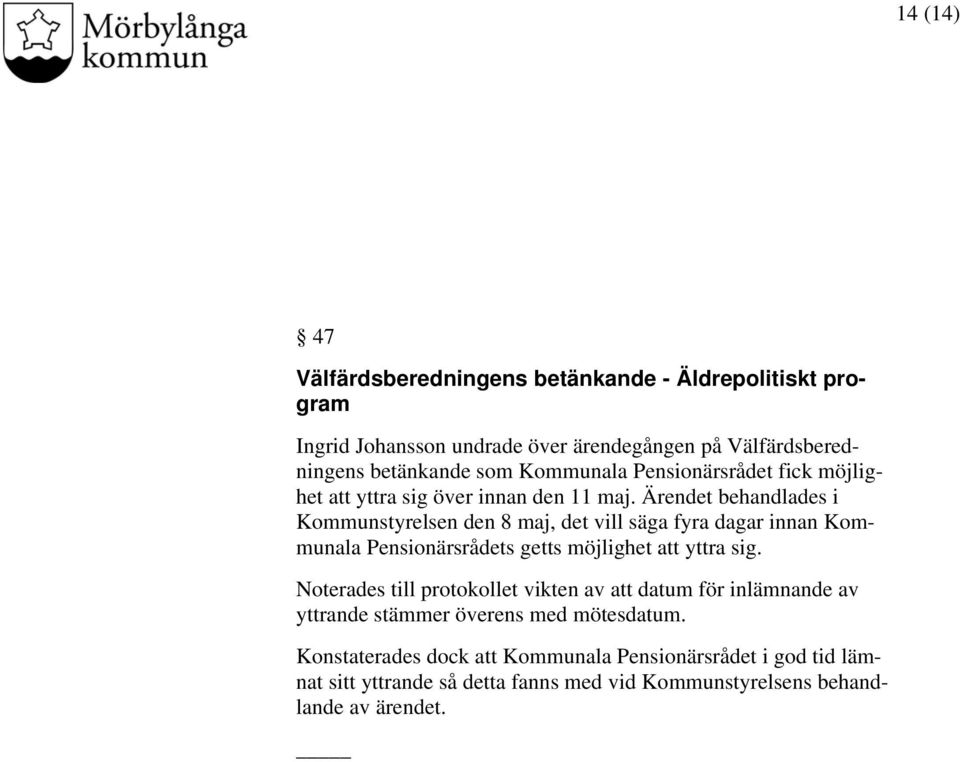 Ärendet behandlades i Kommunstyrelsen den 8 maj, det vill säga fyra dagar innan Kommunala Pensionärsrådets getts möjlighet att yttra sig.