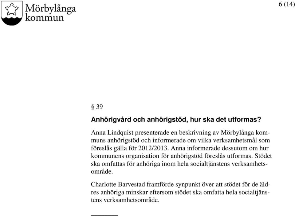 gälla för 2012/2013. Anna informerade dessutom om hur kommunens organisation för anhörigstöd föreslås utformas.