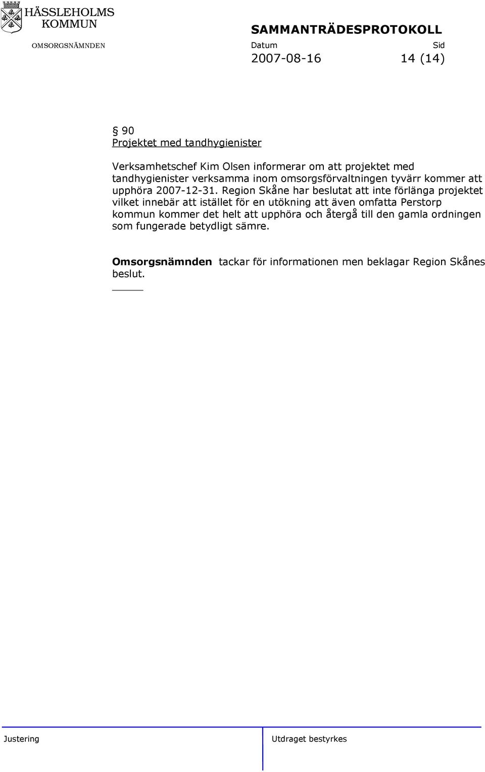 Region Skåne har beslutat inte förlänga projektet vilket innebär istället för en utökning även omfa Perstorp kommun