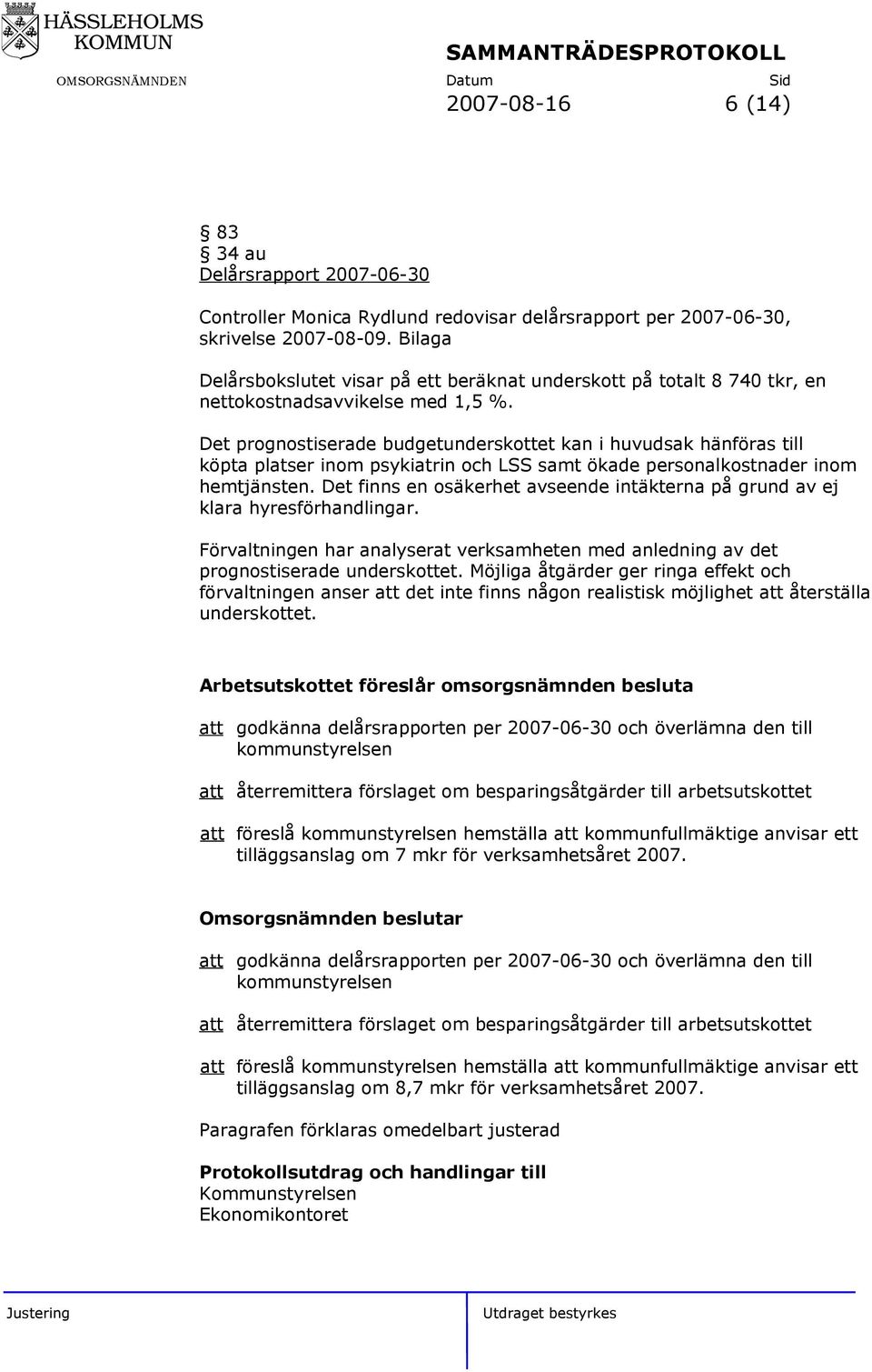 Det prognostiserade budgetunderskottet kan i huvudsak hänföras till köpta platser inom psykiatrin och LSS samt ökade personalkostnader inom hemtjänsten.