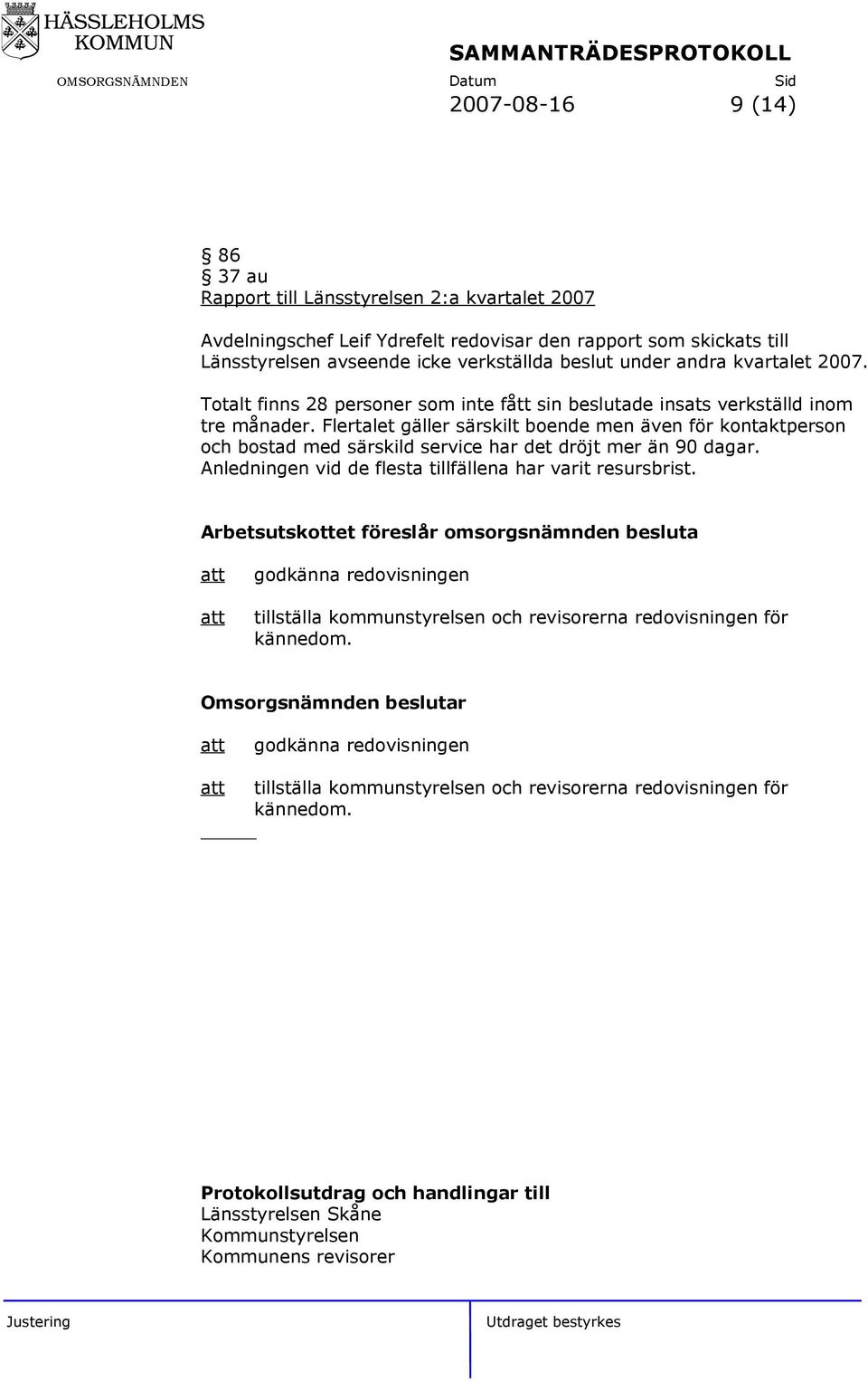 Flertalet gäller särskilt boende men även för kontaktperson och bostad med särskild service har det dröjt mer än 90 dagar. Anledningen vid de flesta tillfällena har varit resursbrist.