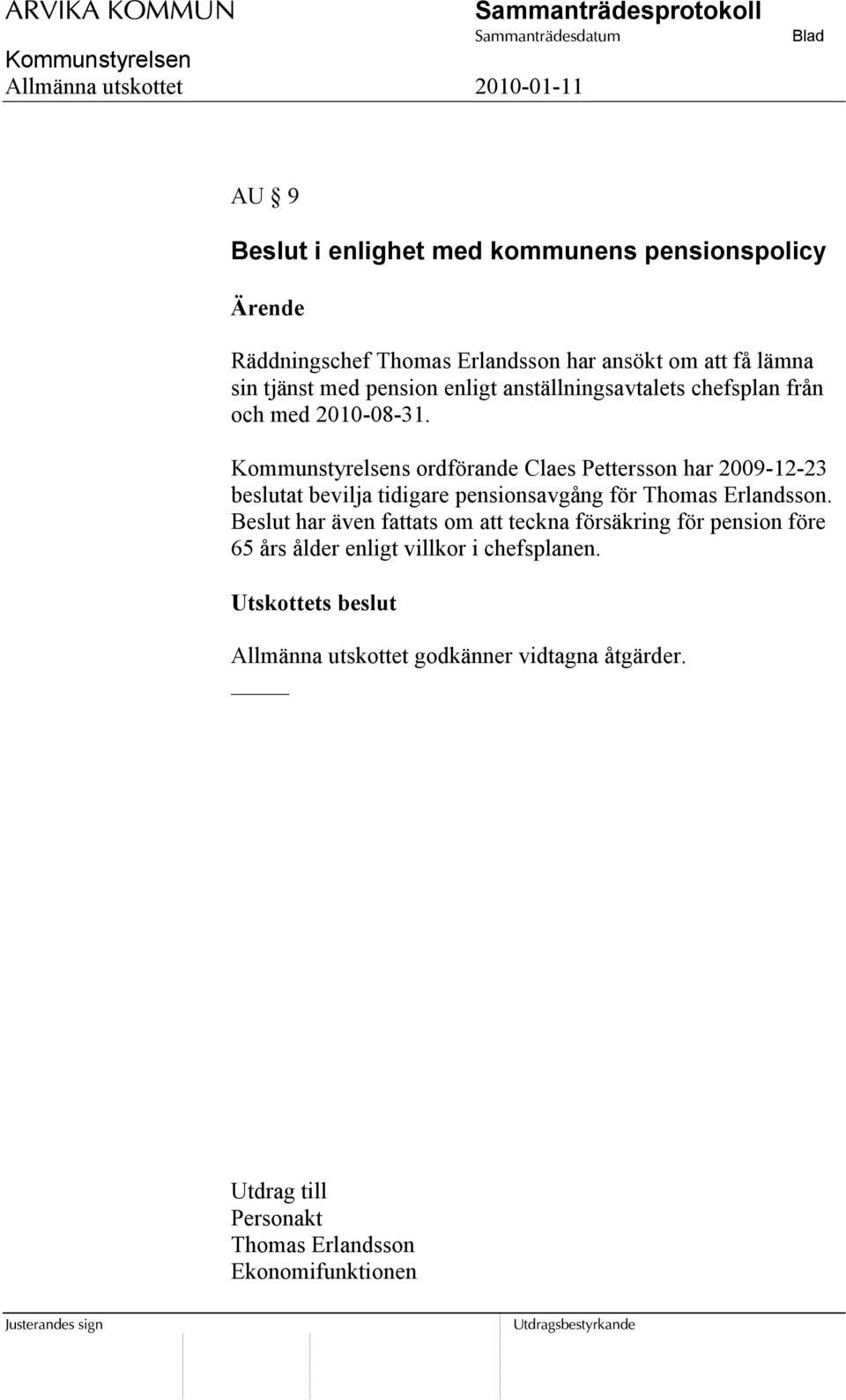 s ordförande Claes Pettersson har 2009-12-23 beslutat bevilja tidigare pensionsavgång för Thomas Erlandsson.