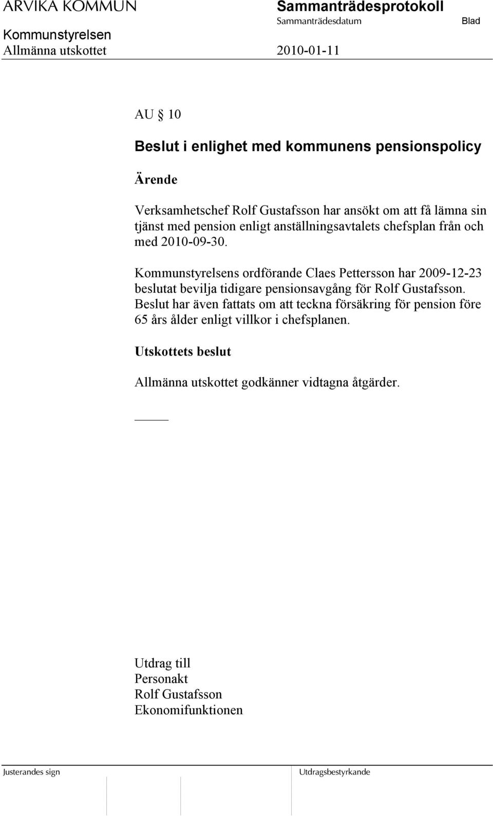 s ordförande Claes Pettersson har 2009-12-23 beslutat bevilja tidigare pensionsavgång för Rolf Gustafsson.