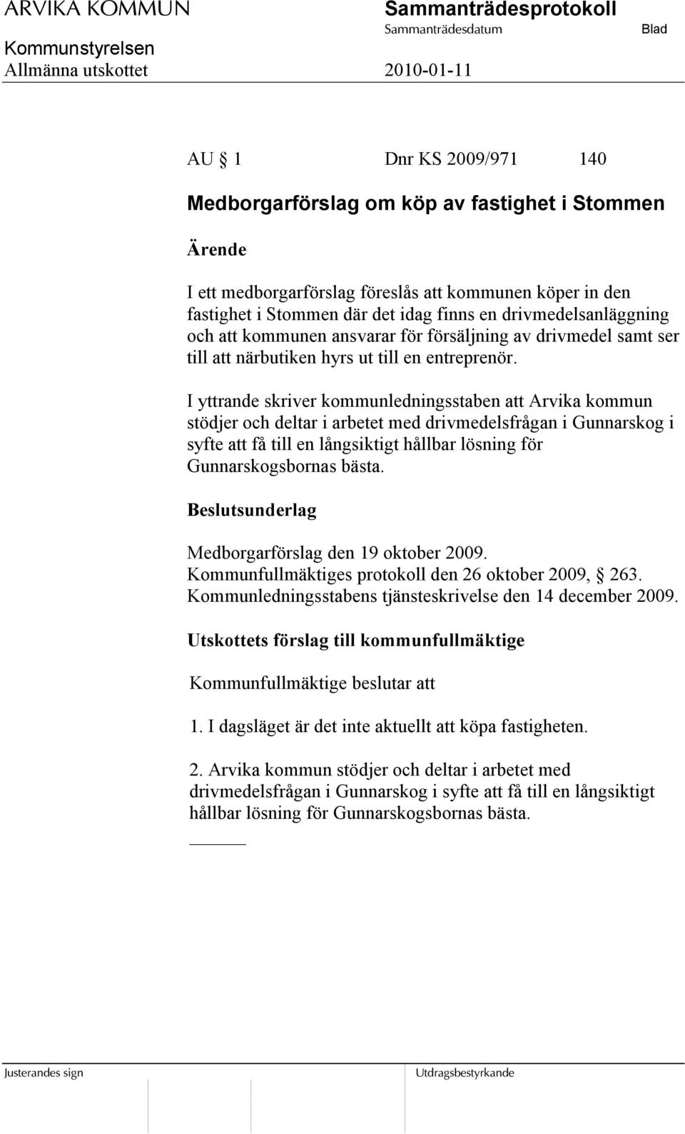 I yttrande skriver kommunledningsstaben att Arvika kommun stödjer och deltar i arbetet med drivmedelsfrågan i Gunnarskog i syfte att få till en långsiktigt hållbar lösning för Gunnarskogsbornas bästa.