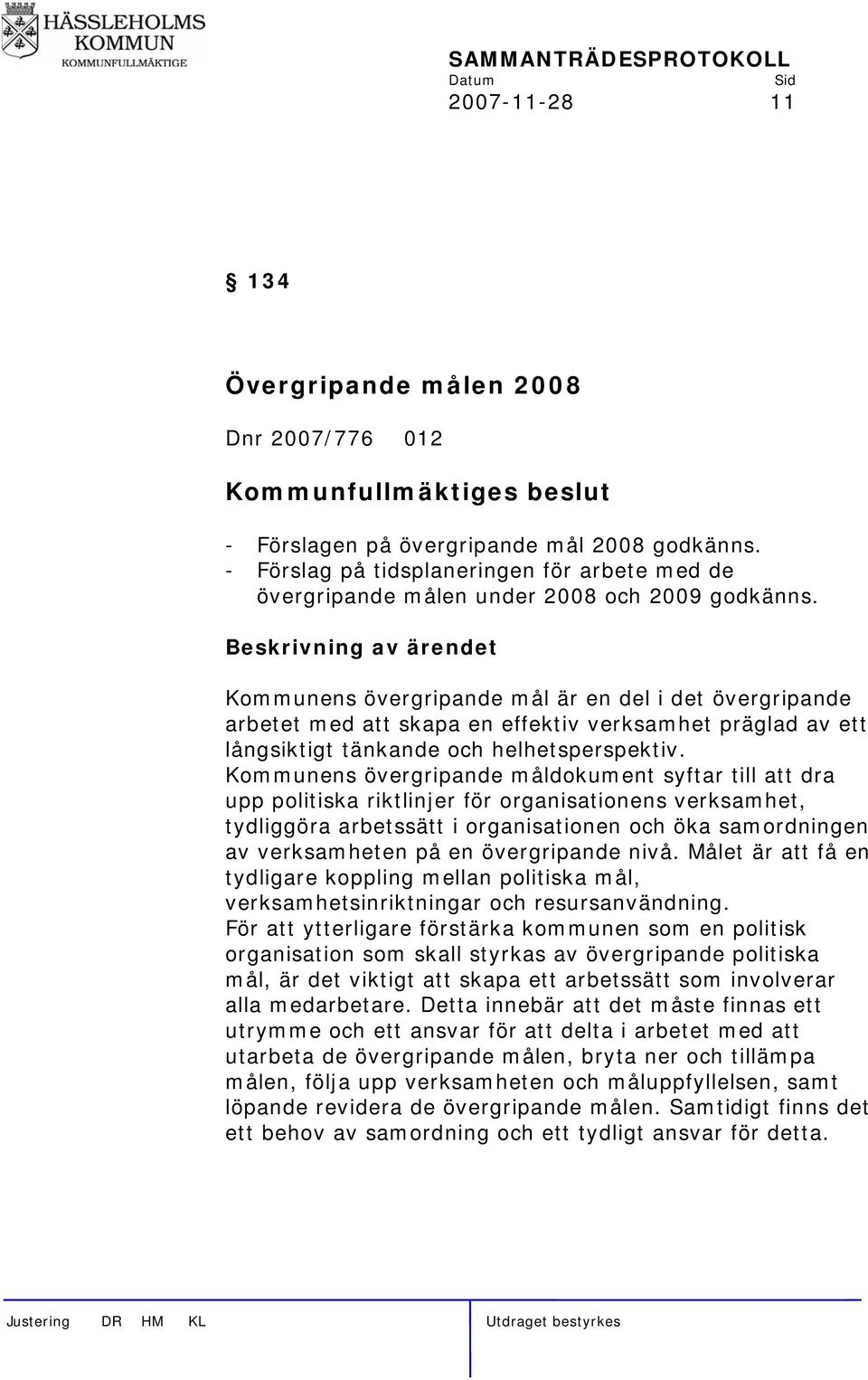 Beskrivning av ärendet Kommunens övergripande mål är en del i det övergripande arbetet med att skapa en effektiv verksamhet präglad av ett långsiktigt tänkande och helhetsperspektiv.