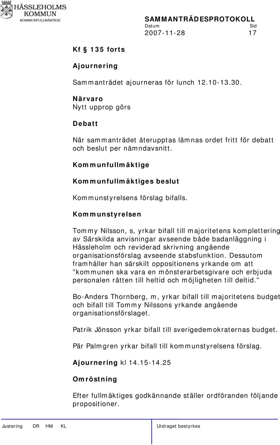 Kommunstyrelsen Tommy Nilsson, s, yrkar bifall till majoritetens komplettering av Särskilda anvisningar avseende både badanläggning i Hässleholm och reviderad skrivning angående organisationsförslag