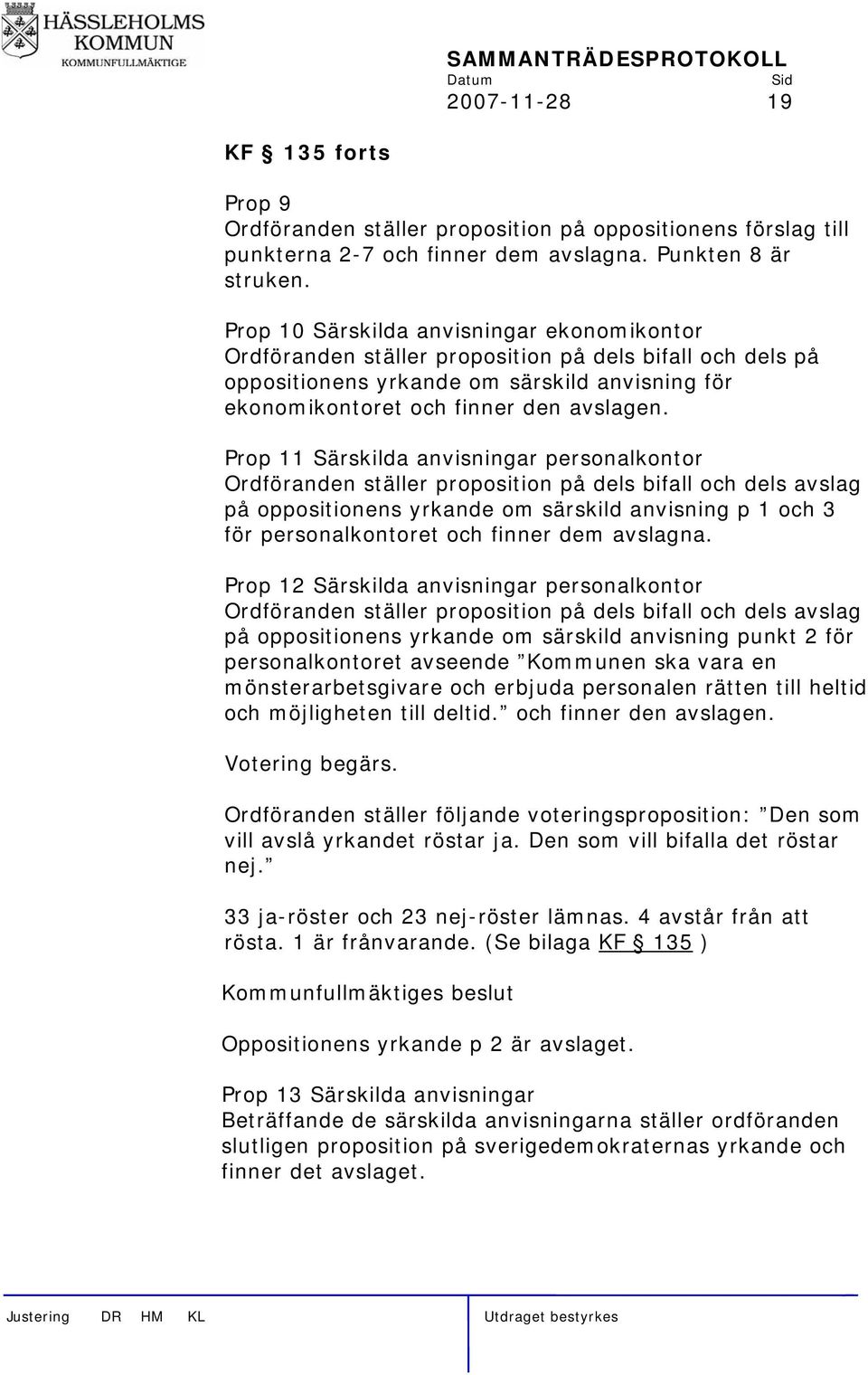 Prop 11 Särskilda anvisningar personalkontor Ordföranden ställer proposition på dels bifall och dels avslag på oppositionens yrkande om särskild anvisning p 1 och 3 för personalkontoret och finner