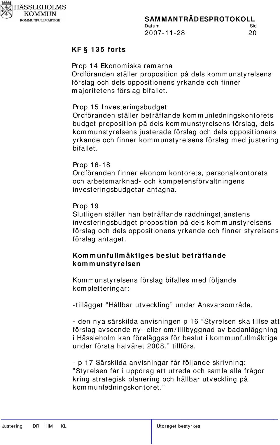 yrkande och finner kommunstyrelsens förslag med justering bifallet.