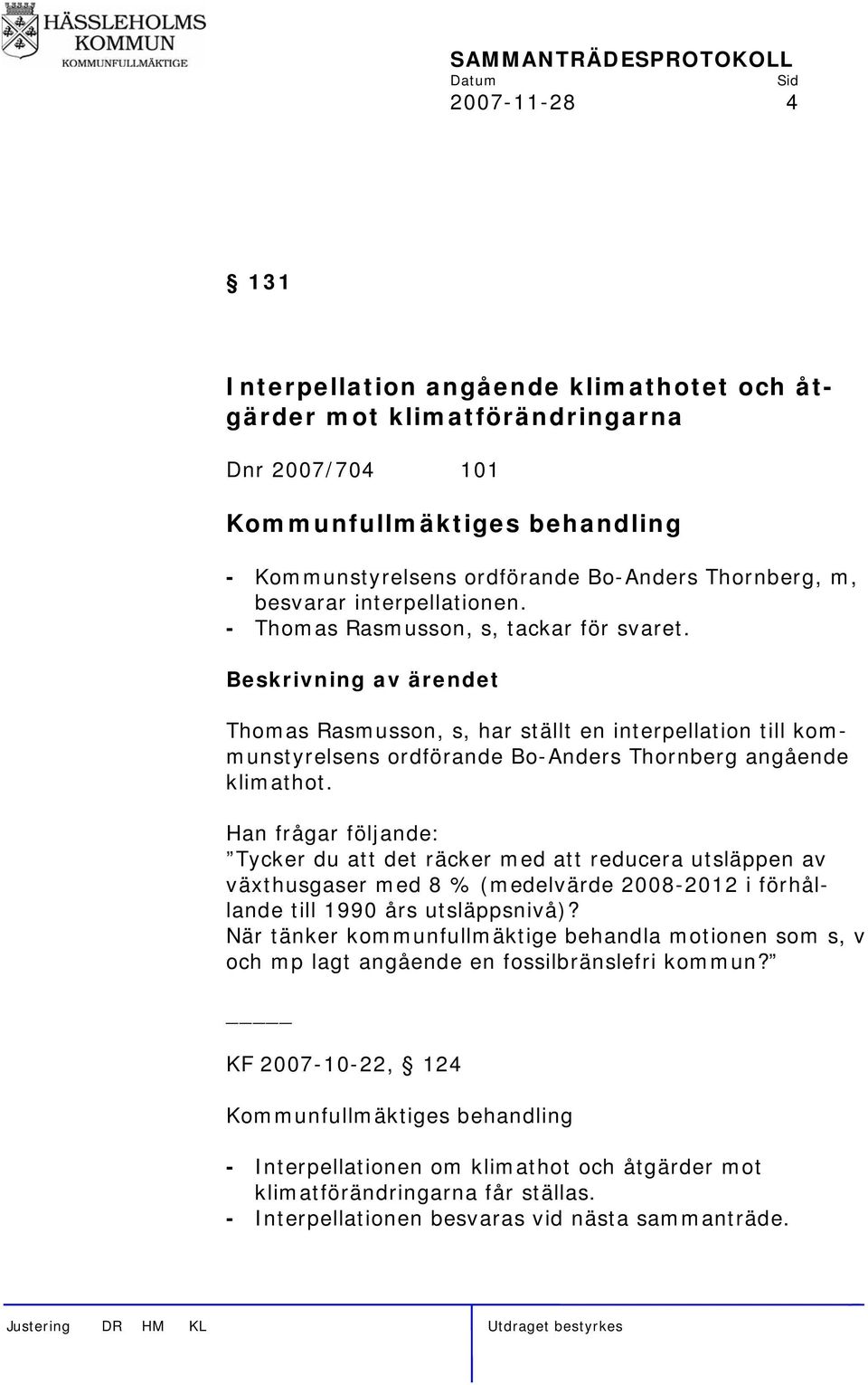 Beskrivning av ärendet Thomas Rasmusson, s, har ställt en interpellation till kommunstyrelsens ordförande Bo-Anders Thornberg angående klimathot.