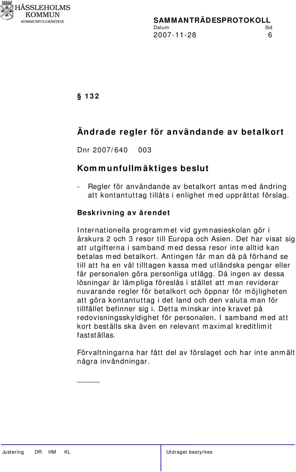Det har visat sig att utgifterna i samband med dessa resor inte alltid kan betalas med betalkort.
