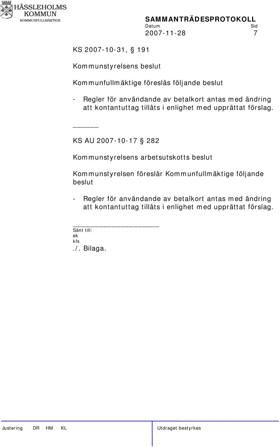 KS AU 2007-10-17 282 Kommunstyrelsens arbetsutskotts beslut Kommunstyrelsen föreslår Kommunfullmäktige följande beslut - 