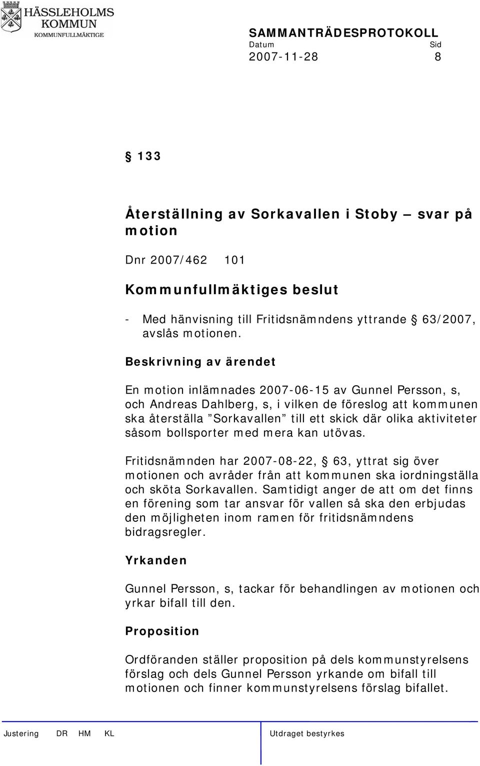 såsom bollsporter med mera kan utövas. Fritidsnämnden har 2007-08-22, 63, yttrat sig över motionen och avråder från att kommunen ska iordningställa och sköta Sorkavallen.
