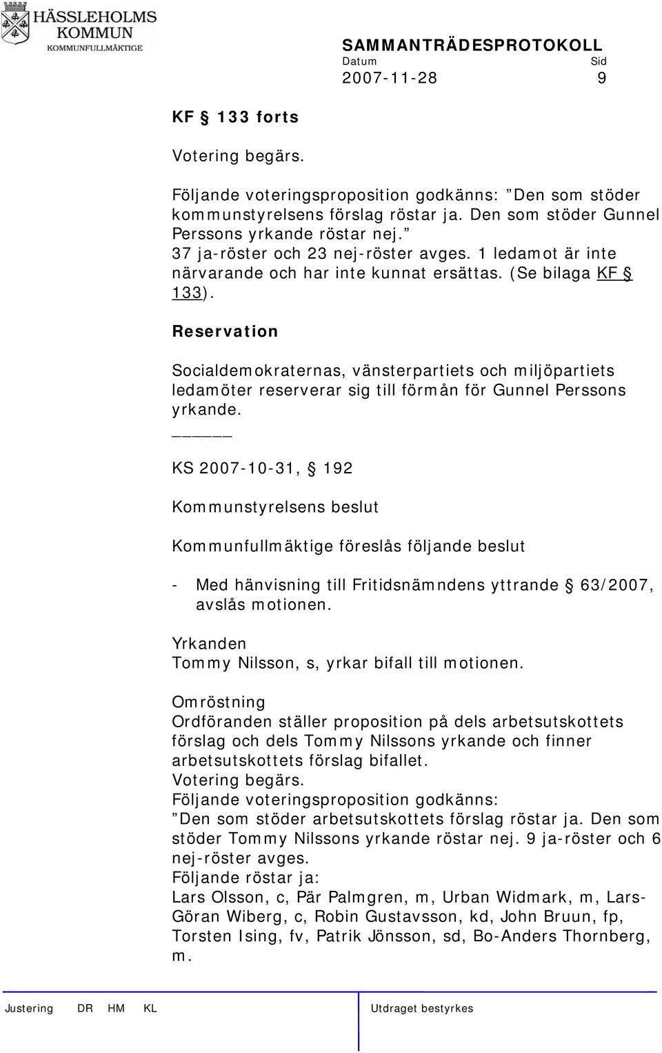 Reservation Socialdemokraternas, vänsterpartiets och miljöpartiets ledamöter reserverar sig till förmån för Gunnel Perssons yrkande.