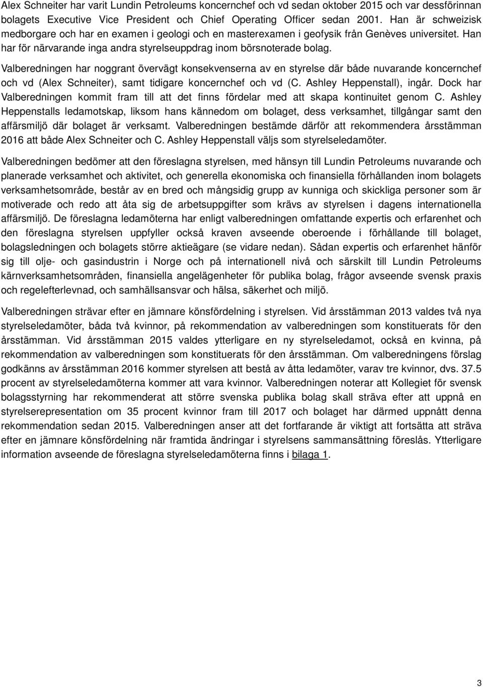 Valberedningen har noggrant övervägt konsekvenserna av en styrelse där både nuvarande koncernchef och vd (Alex Schneiter), samt tidigare koncernchef och vd (C. Ashley Heppenstall), ingår.