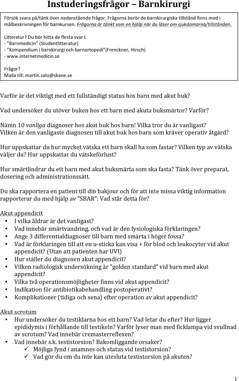 Du bör hitta de flesta svar i: - Barnmedicin (Studentlitteratur) - Kompendium i barnkirurgi och barnortopedi (Frenckner, Hirsch) - www.internetmedicin.se Frågor? Maila till: martin.salo@skane.