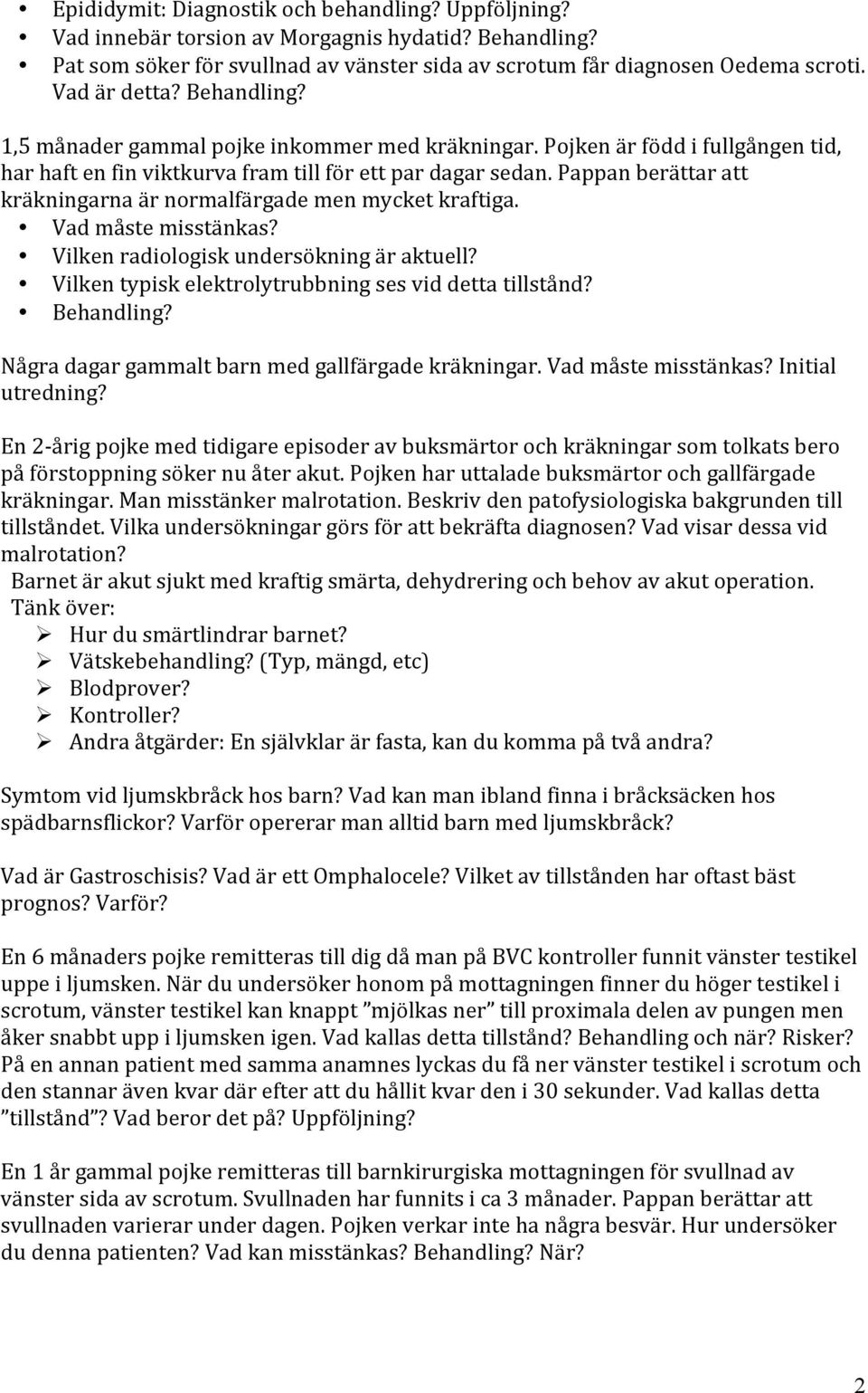 Pappan berättar att kräkningarna är normalfärgade men mycket kraftiga. Vad måste misstänkas? Vilken radiologisk undersökning är aktuell? Vilken typisk elektrolytrubbning ses vid detta tillstånd?