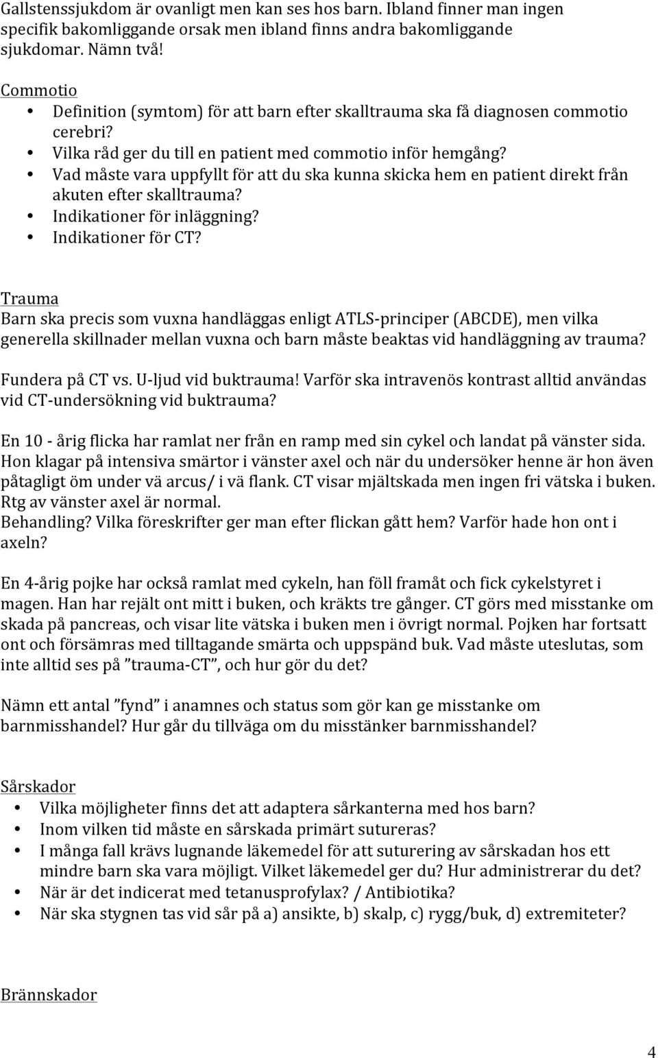Vad måste vara uppfyllt för att du ska kunna skicka hem en patient direkt från akuten efter skalltrauma? Indikationer för inläggning? Indikationer för CT?