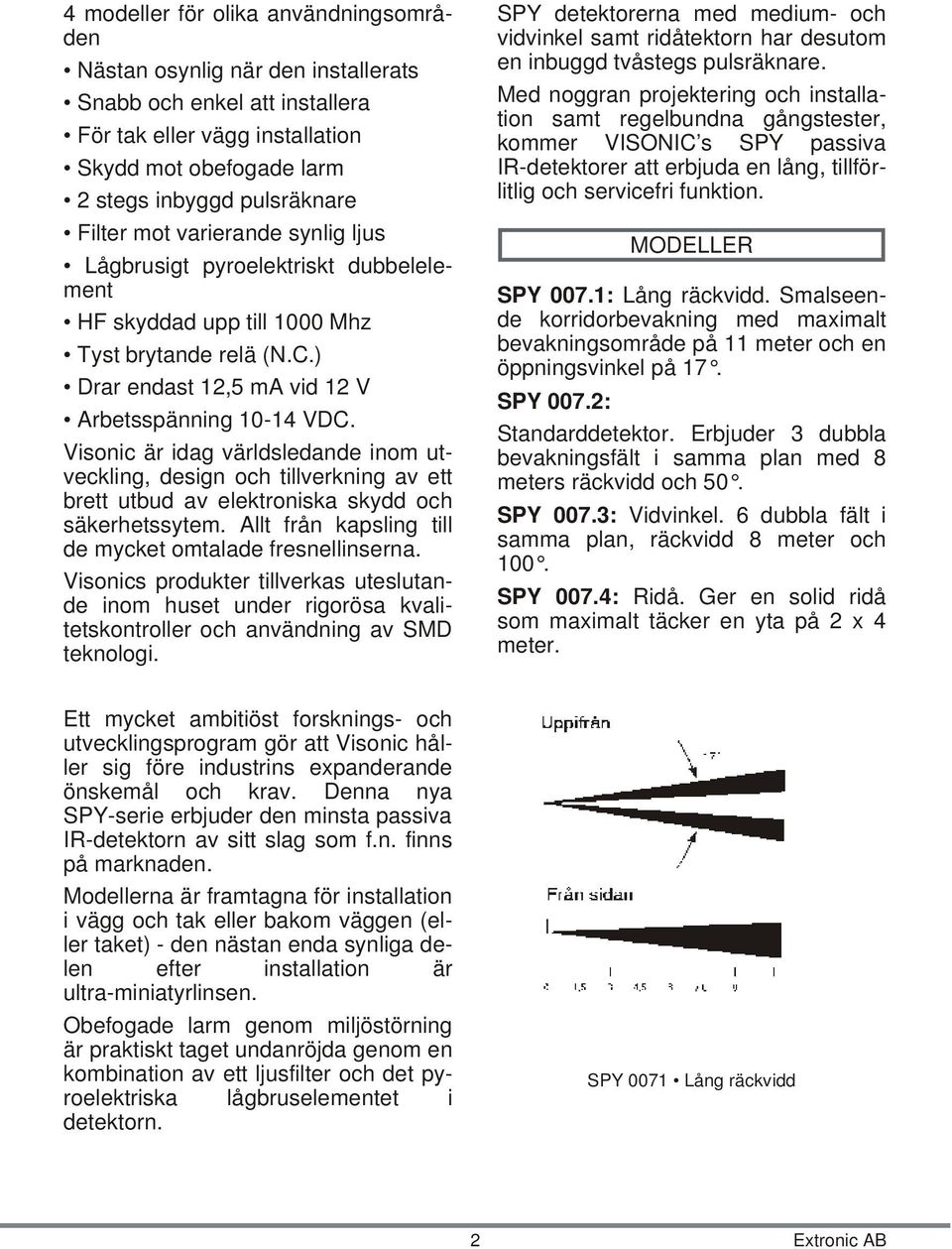 ) Drar en dast 12,5 ma vid 12 V Ar bets spän ning 10-14 VDC.