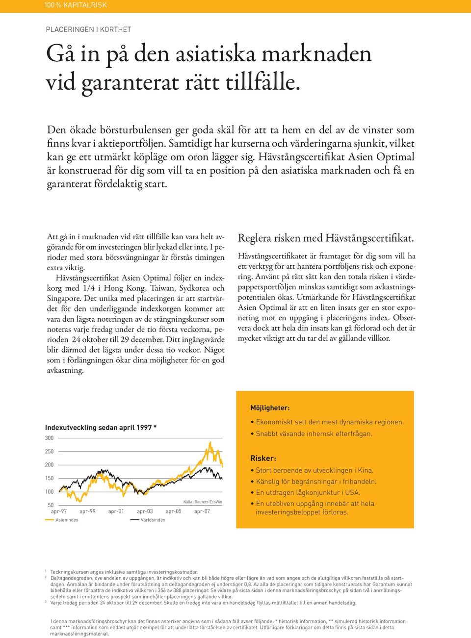 Hävstångscertifikat Asien Optimal är konstruerad för dig som vill ta en position på den asiatiska marknaden och få en garanterat fördelaktig start.