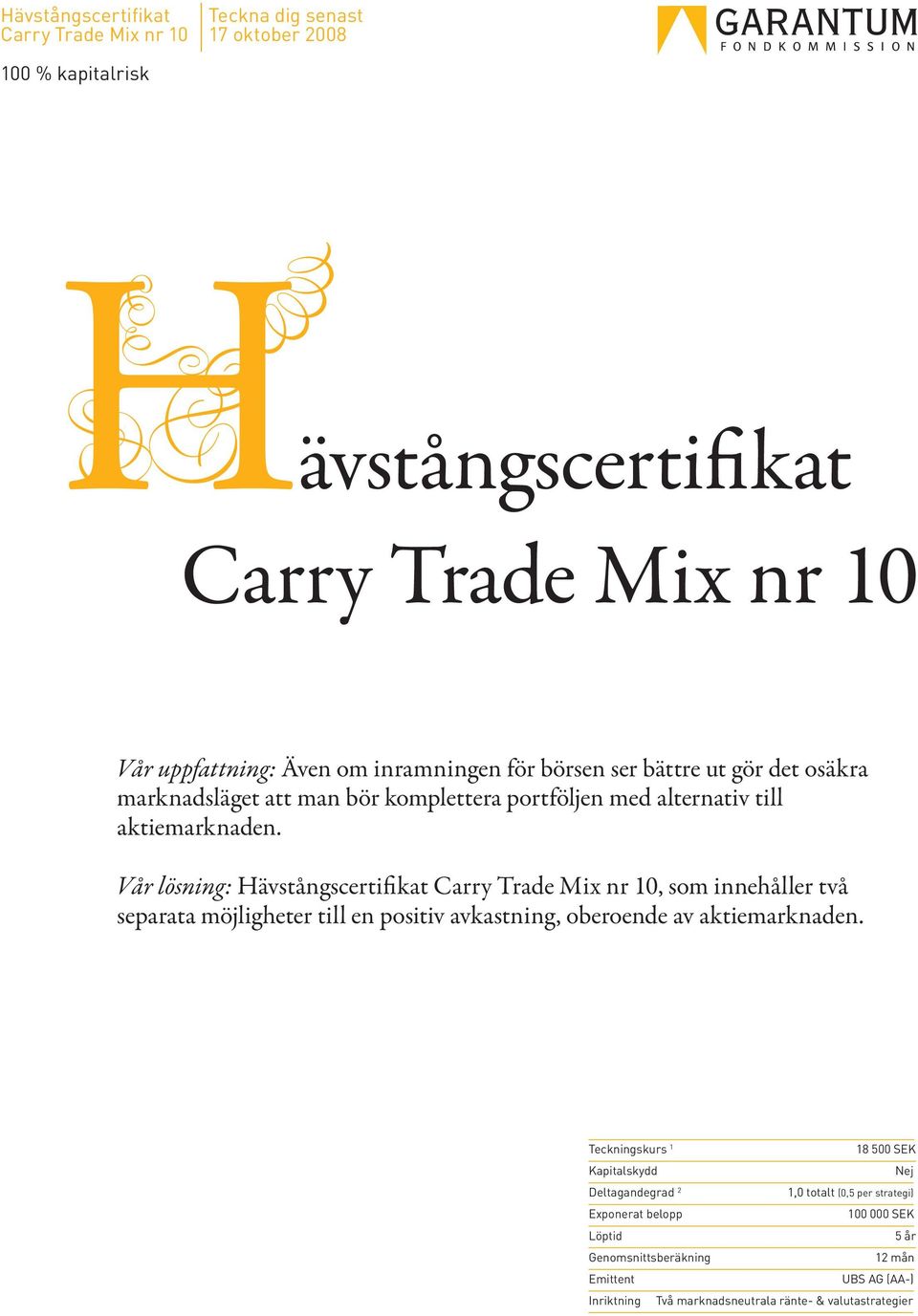 Vår lösning: Hävstångscertifikat Carry Trade Mix nr 10, som innehåller två separata möjligheter till en positiv avkastning, oberoende av aktiemarknaden.