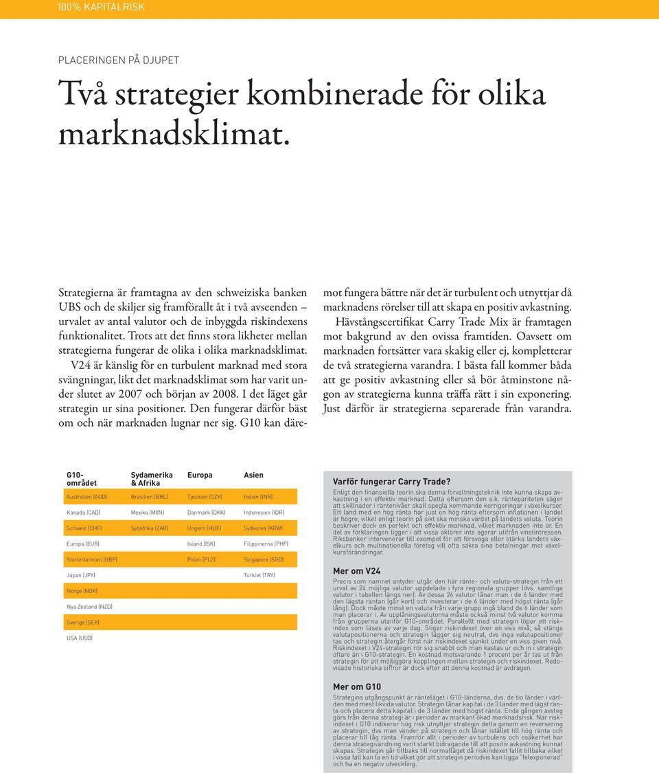 Trots att det finns stora likheter mellan strategierna fungerar de olika i olika marknadsklimat.