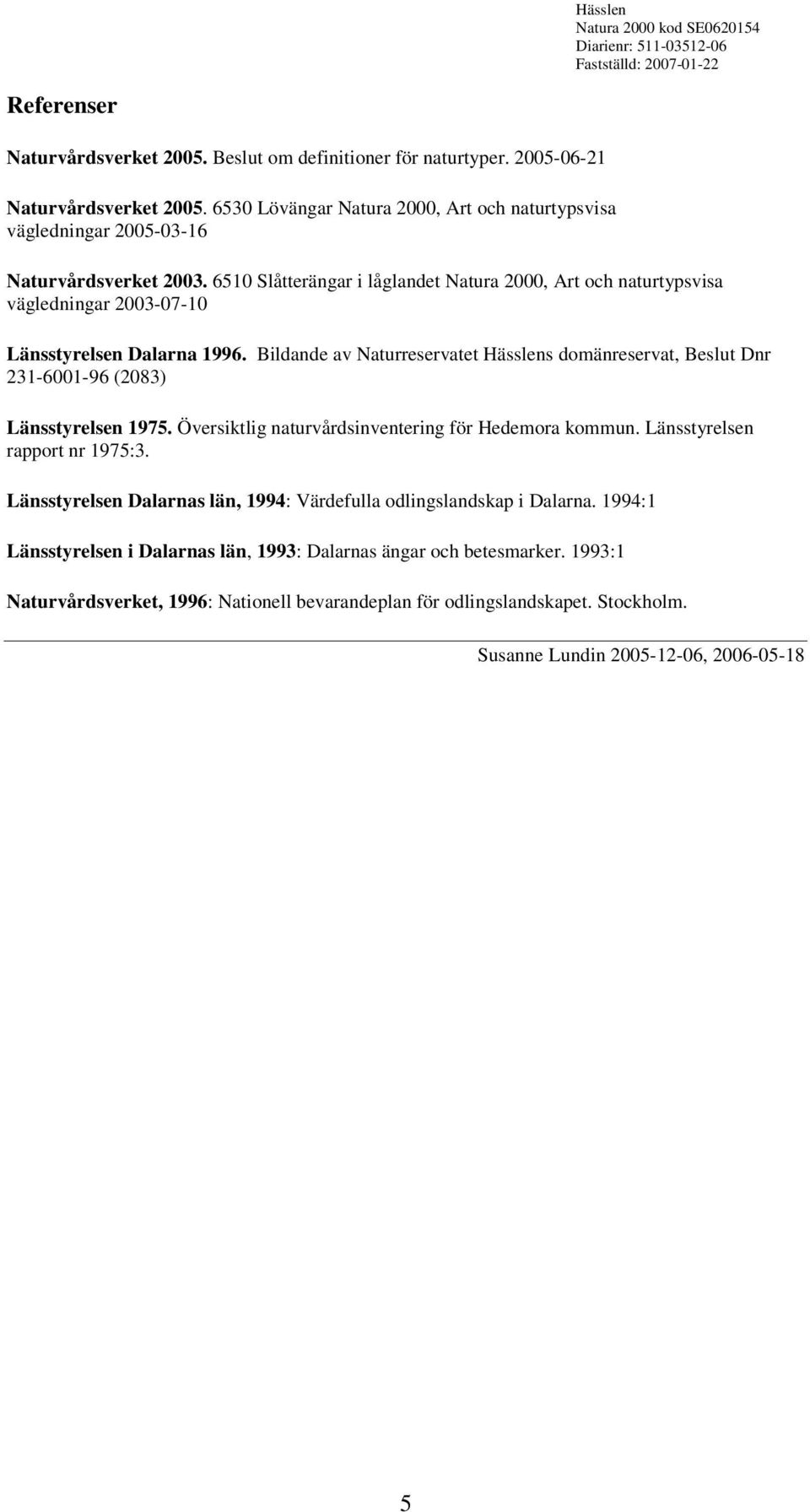 6510 Slåtterängar i låglandet Natura 2000, Art och naturtypsvisa vägledningar 2003-07-10 Länsstyrelsen Dalarna 1996.