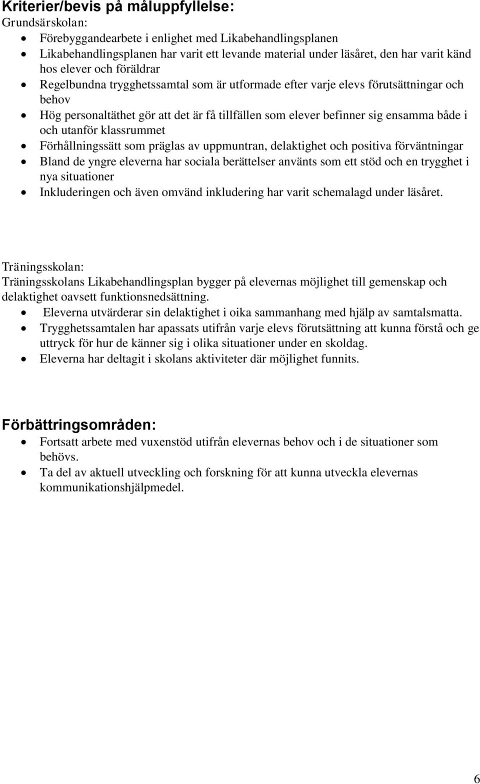 klassrummet Förhållningssätt som präglas av uppmuntran, delaktighet och positiva förväntningar Bland de yngre eleverna har sociala berättelser använts som ett stöd och en trygghet i nya situationer