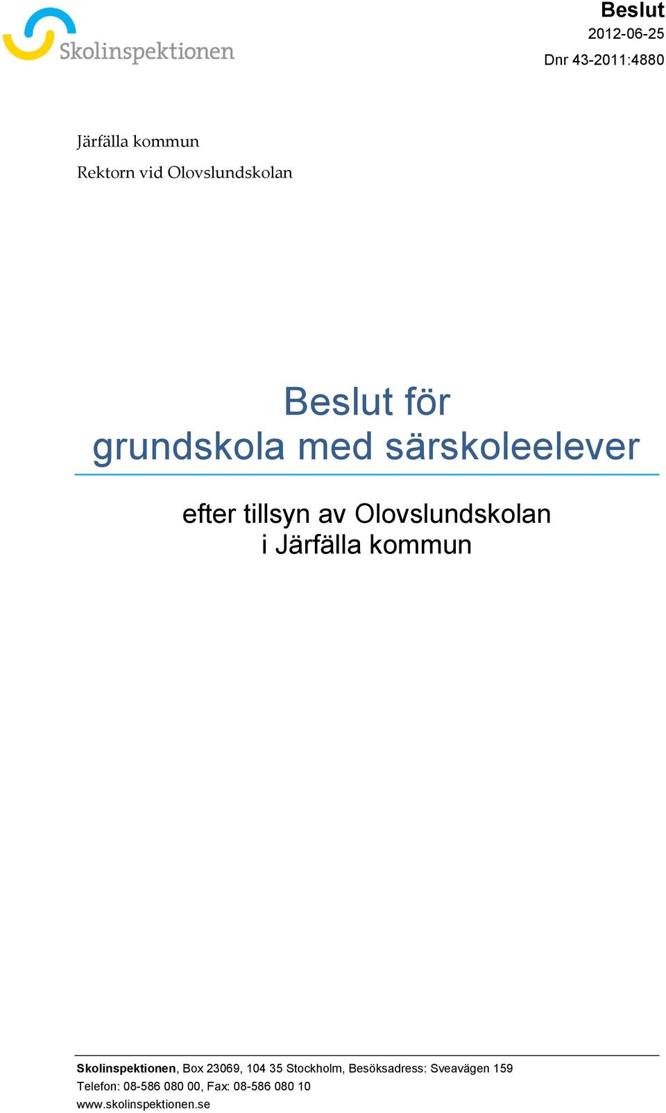 Skolinspektionen, Box 23069, 104 35 Stockholm, Besöksadress: