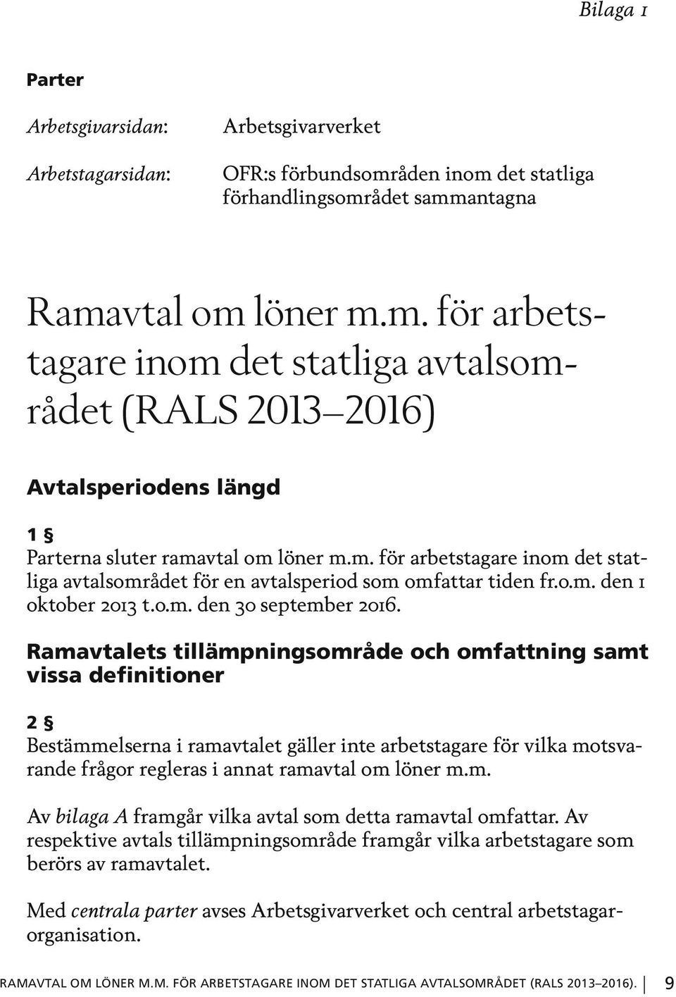 m. för arbetstagare inom det statliga avtalsområdet för en avtalsperiod som omfattar tiden fr.o.m. den 1 oktober 2013 t.o.m. den 30 september 2016.