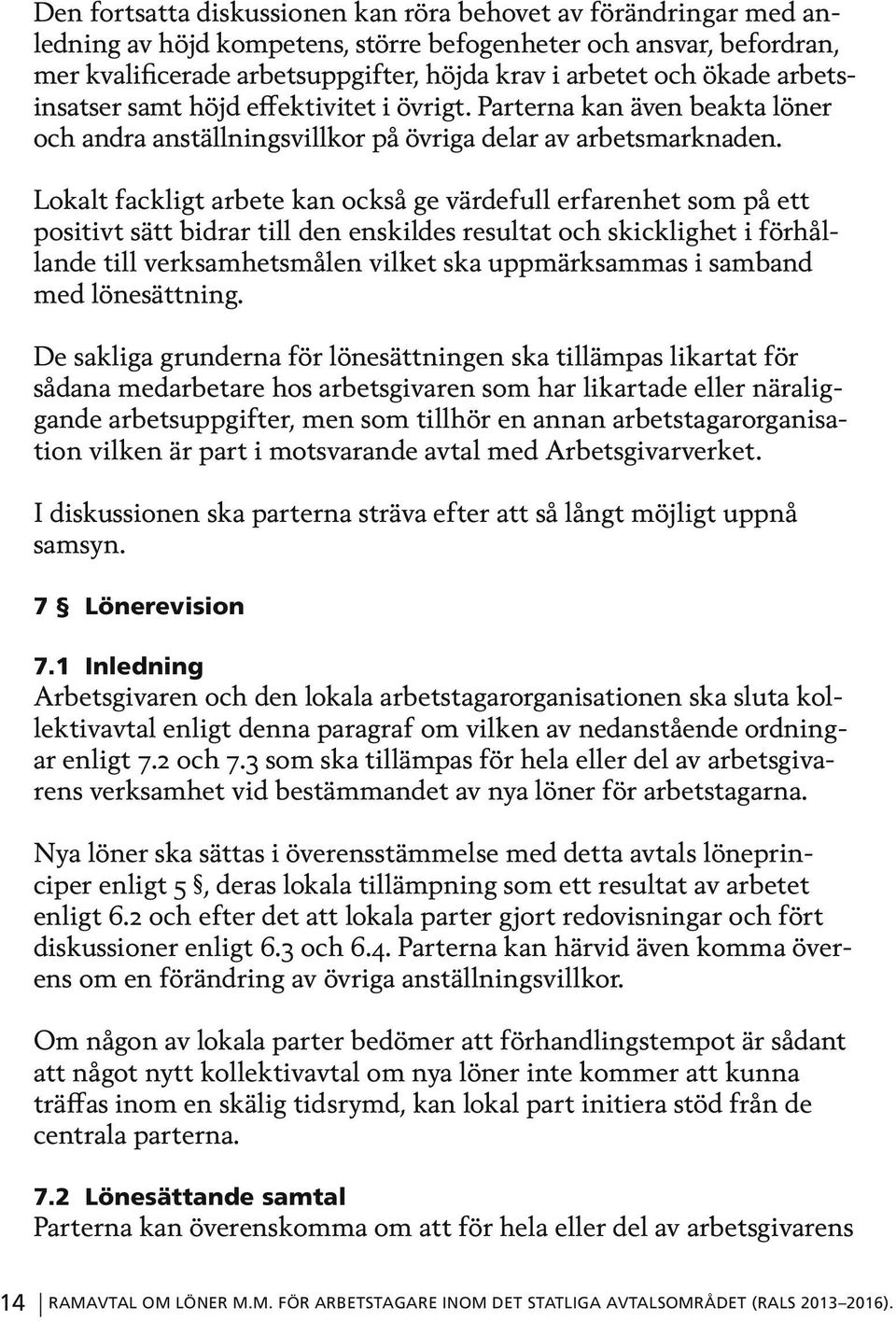 Lokalt fackligt arbete kan också ge värdefull erfarenhet som på ett positivt sätt bidrar till den enskildes resultat och skicklighet i förhållande till verksamhetsmålen vilket ska uppmärksammas i