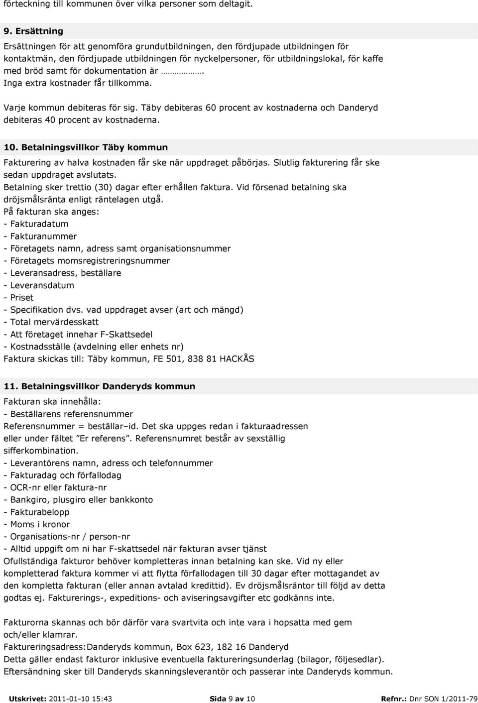 för dokumentation är. Inga extra kostnader får tillkomma. Varje kommun debiteras för sig. Täby debiteras 60 procent av kostnaderna och Danderyd debiteras 40 procent av kostnaderna. 10.