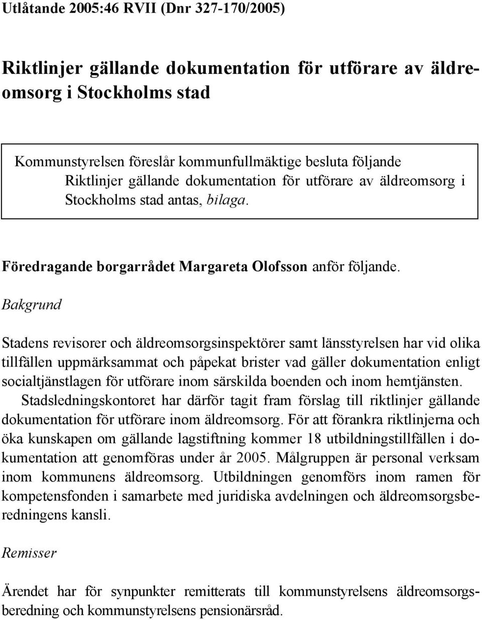Bakgrund Stadens revisorer och äldreomsorgsinspektörer samt länsstyrelsen har vid olika tillfällen uppmärksammat och påpekat brister vad gäller dokumentation enligt socialtjänstlagen för utförare