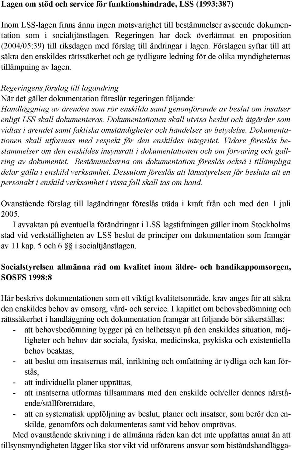 Förslagen syftar till att säkra den enskildes rättssäkerhet och ge tydligare ledning för de olika myndigheternas tillämpning av lagen.