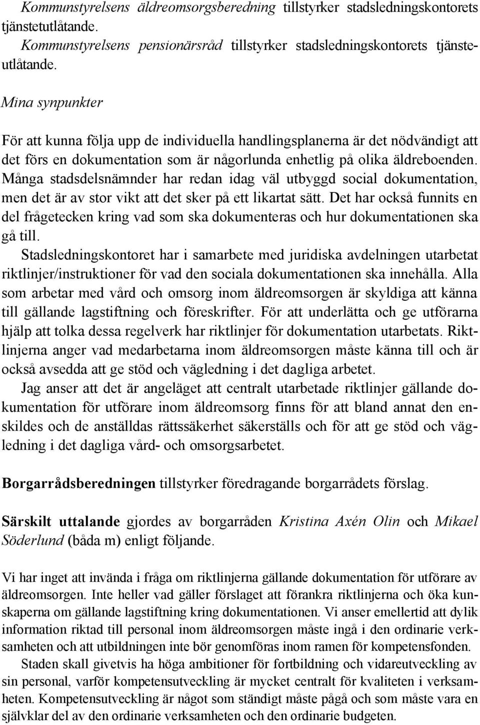 Många stadsdelsnämnder har redan idag väl utbyggd social dokumentation, men det är av stor vikt att det sker på ett likartat sätt.
