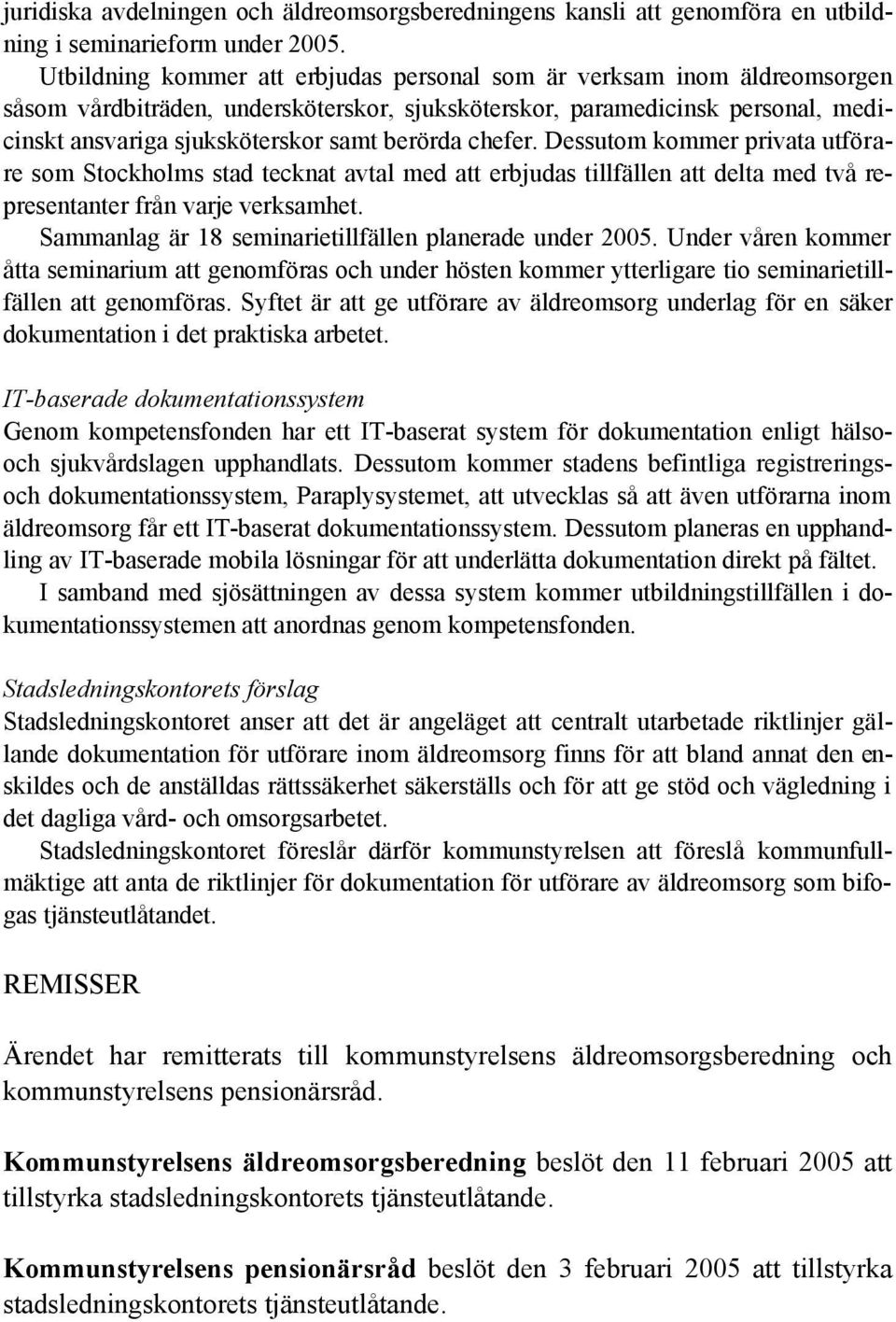 chefer. Dessutom kommer privata utförare som Stockholms stad tecknat avtal med att erbjudas tillfällen att delta med två representanter från varje verksamhet.