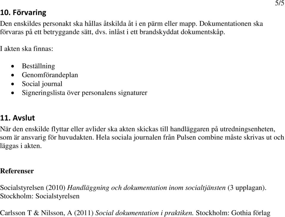 Avslut När den enskilde flyttar eller avlider ska akten skickas till handläggaren på utredningsenheten, som är ansvarig för huvudakten.