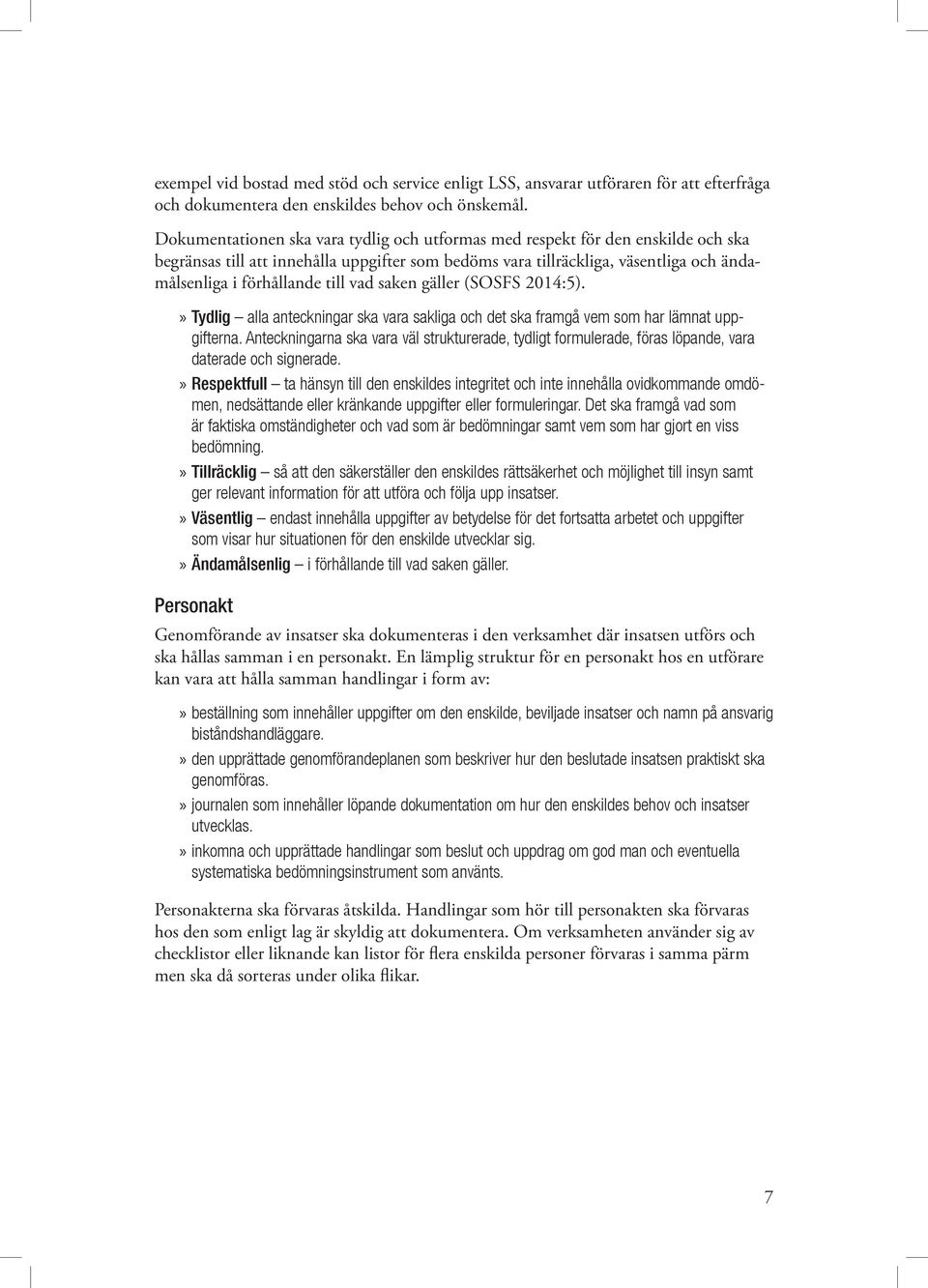 vad saken gäller (SOSFS 2014:5). Tydlig alla anteckningar ska vara sakliga och det ska framgå vem som har lämnat uppgifterna.