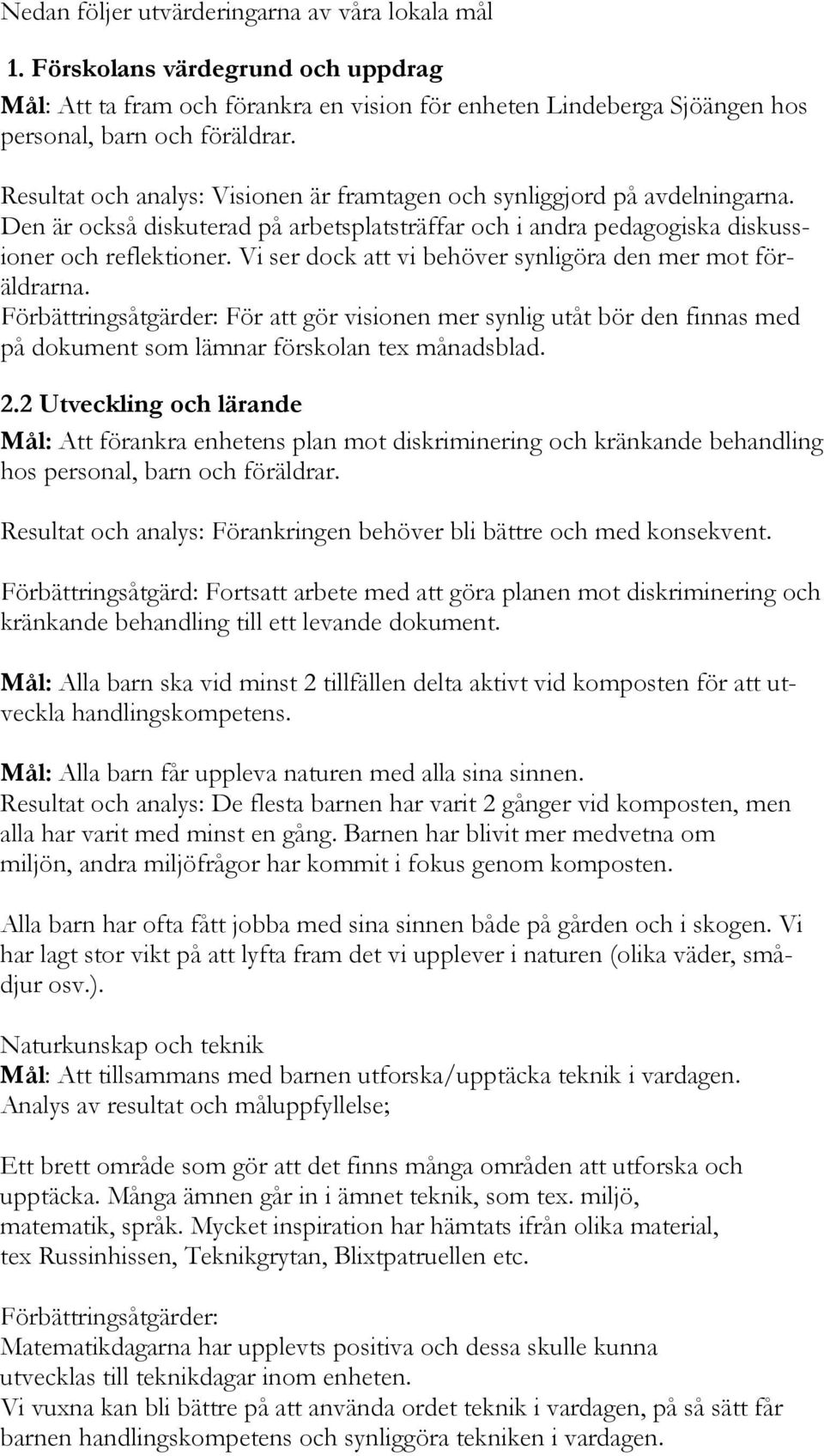 Vi ser dock att vi behöver synligöra den mer mot föräldrarna. För att gör visionen mer synlig utåt bör den finnas med på dokument som lämnar förskolan tex månadsblad. 2.