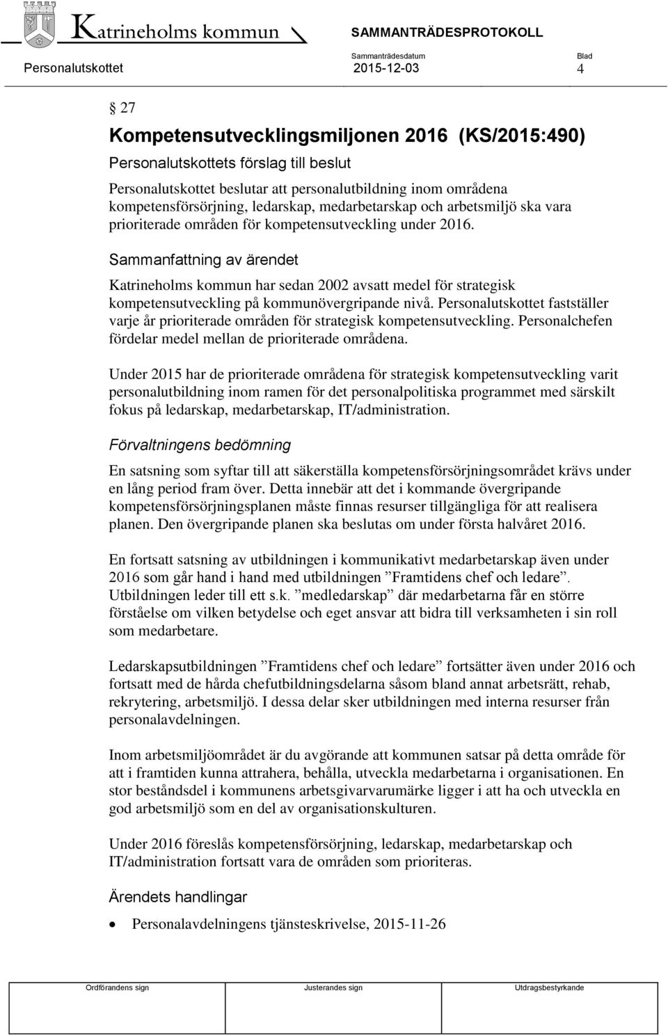 Sammanfattning av ärendet Katrineholms kommun har sedan 2002 avsatt medel för strategisk kompetensutveckling på kommunövergripande nivå.