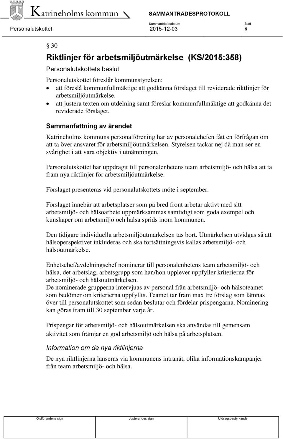 Sammanfattning av ärendet Katrineholms kommuns personalförening har av personalchefen fått en förfrågan om att ta över ansvaret för arbetsmiljöutmärkelsen.